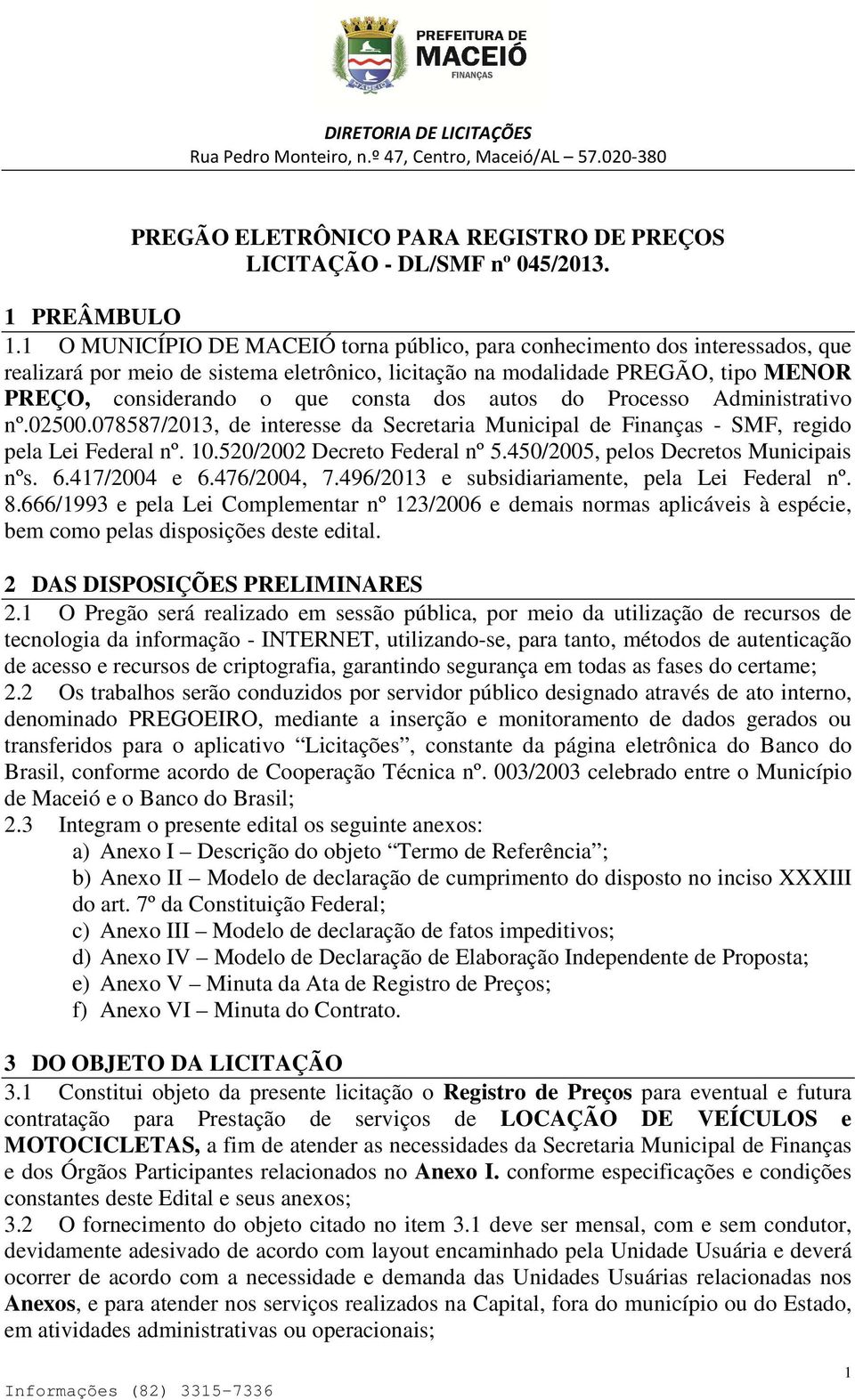 dos autos do Processo Administrativo nº.02500.078587/2013, de interesse da Secretaria Municipal de Finanças SMF, regido pela Lei Federal nº. 10.520/2002 Decreto Federal nº 5.