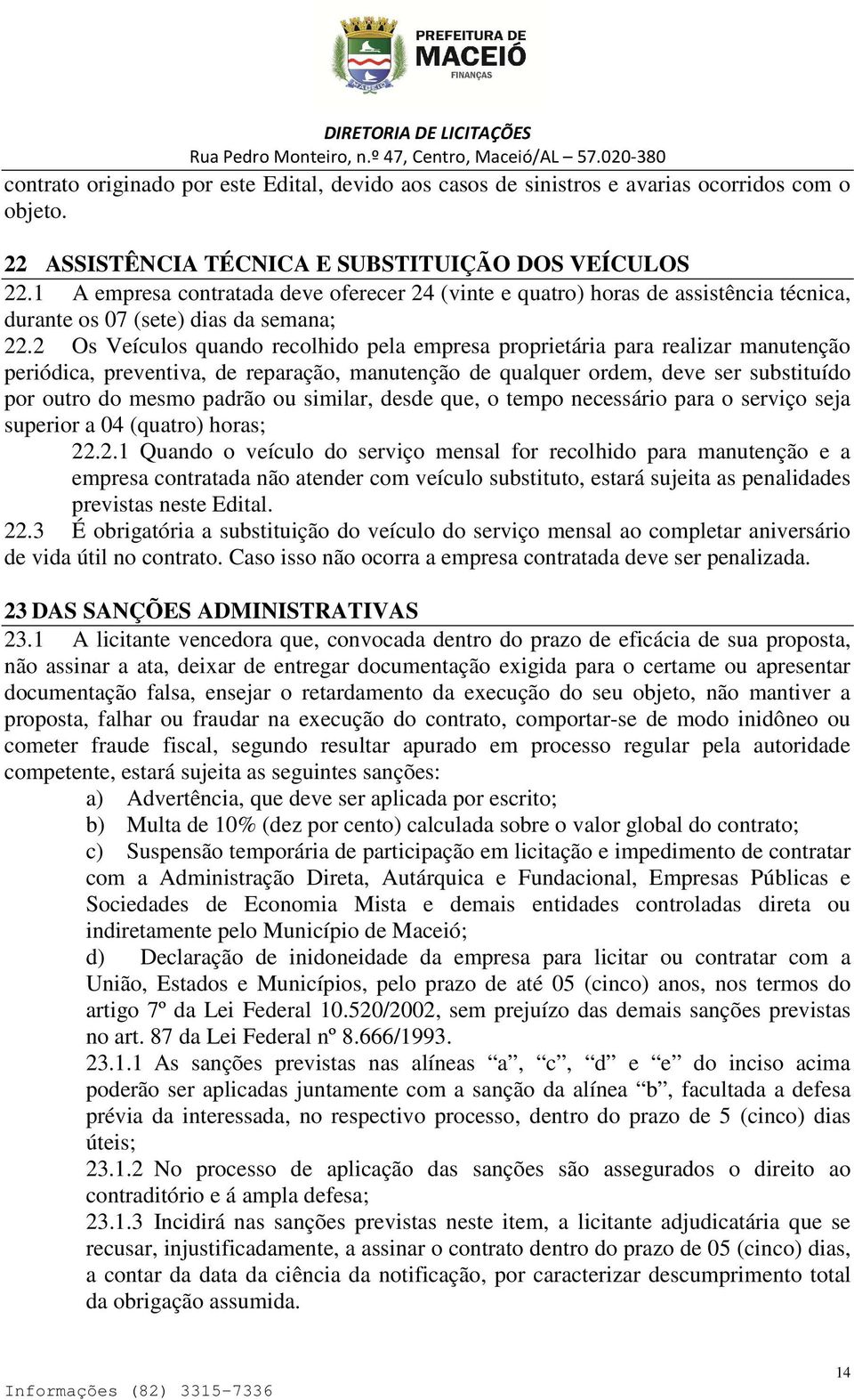 2 Os Veículos quando recolhido pela empresa proprietária para realizar manutenção periódica, preventiva, de reparação, manutenção de qualquer ordem, deve ser substituído por outro do mesmo padrão ou