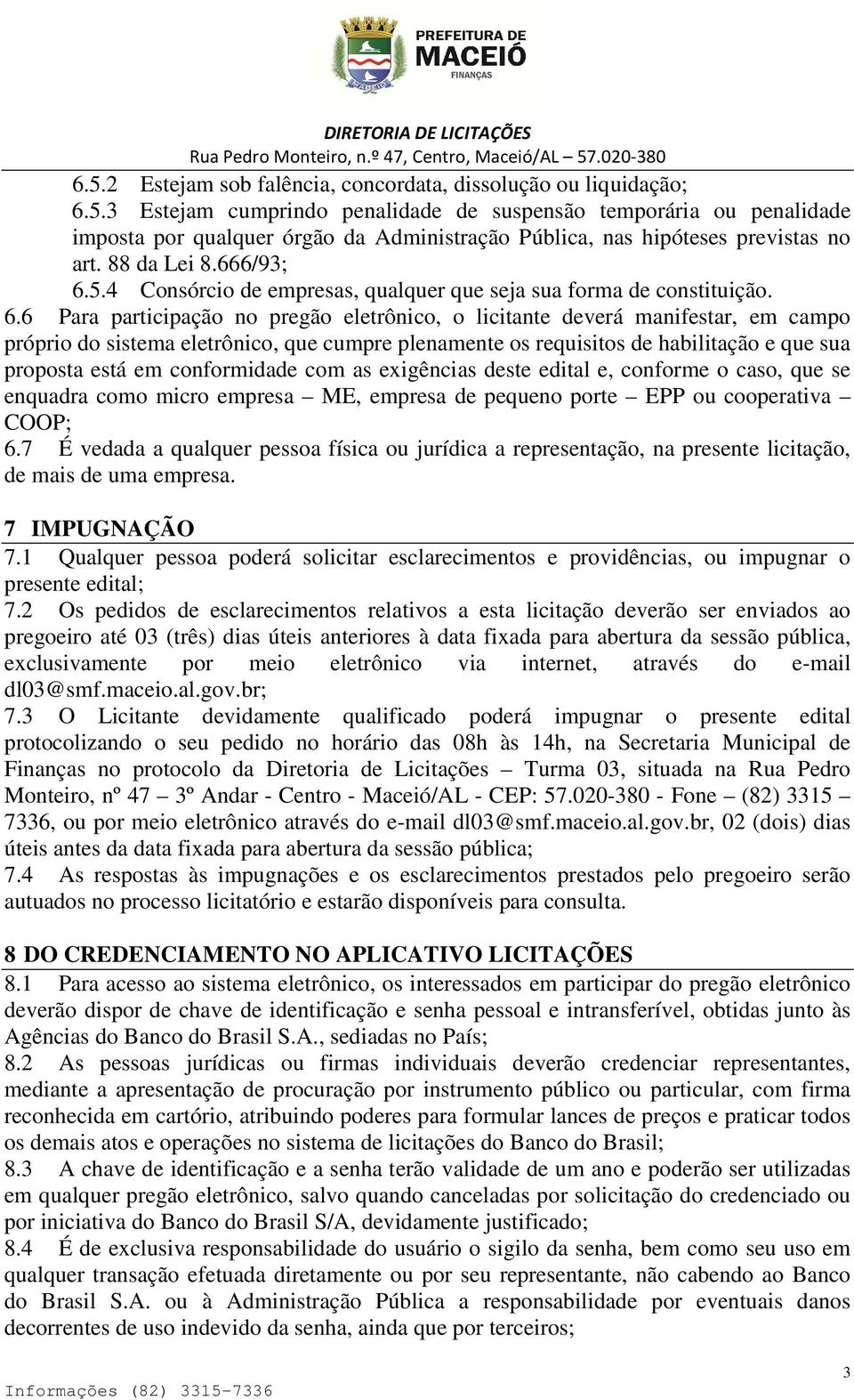 5.4 Consórcio de empresas, qualquer que seja sua forma de constituição. 6.