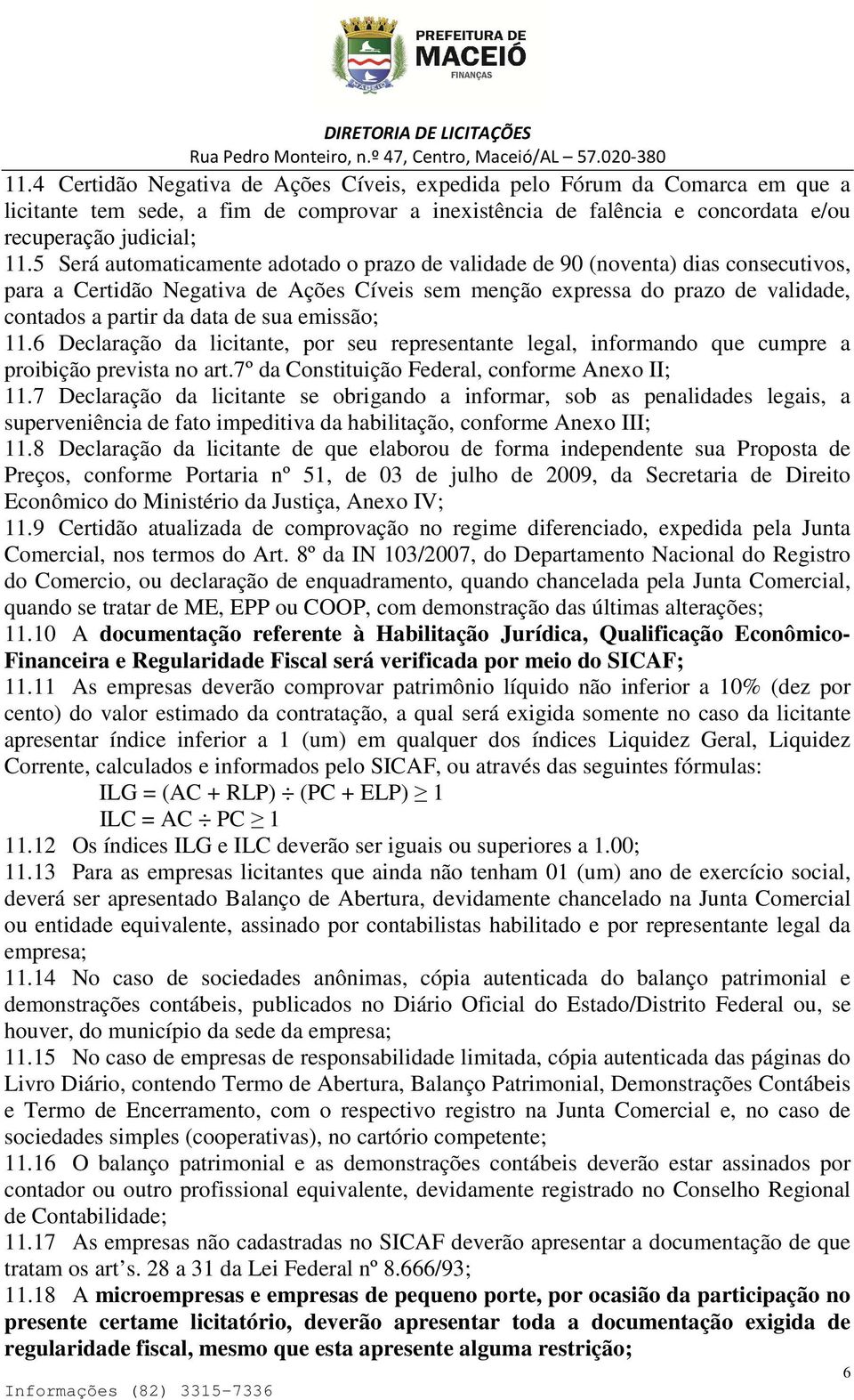 sua emissão; 11.6 Declaração da licitante, por seu representante legal, informando que cumpre a proibição prevista no art.7º da Constituição Federal, conforme Anexo II; 11.