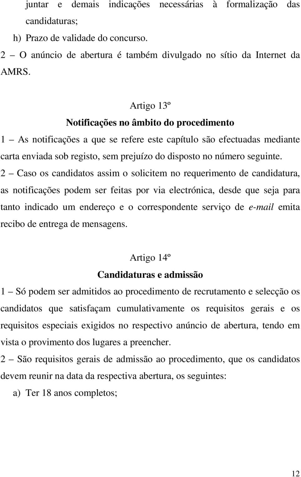 2 Caso os candidatos assim o solicitem no requerimento de candidatura, as notificações podem ser feitas por via electrónica, desde que seja para tanto indicado um endereço e o correspondente serviço