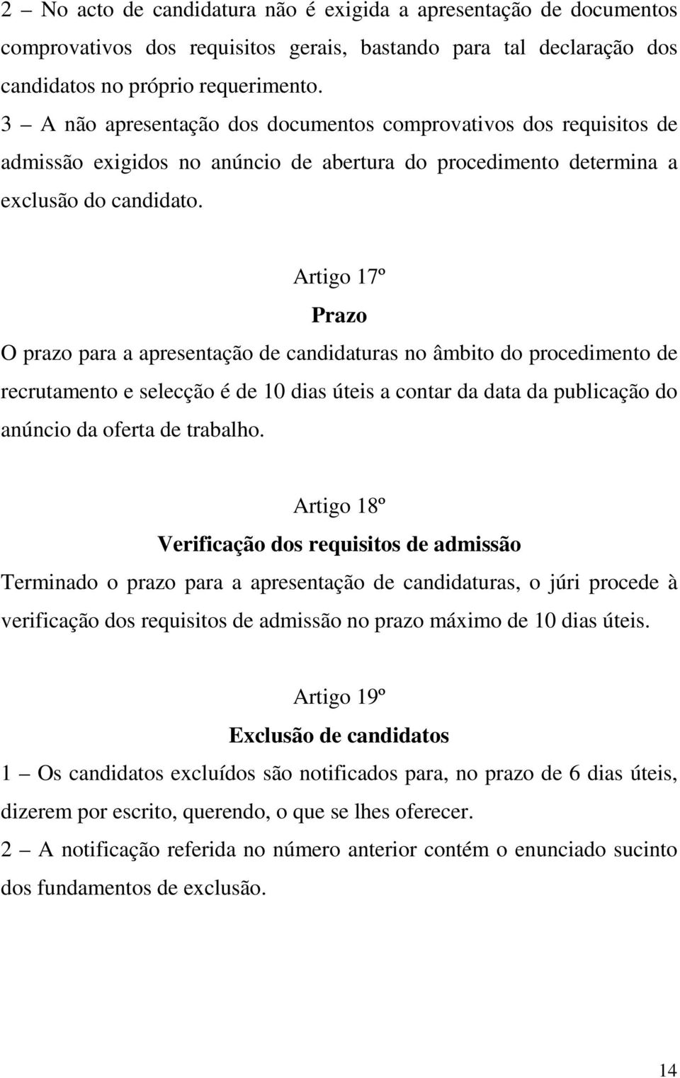 Artigo 17º Prazo O prazo para a apresentação de candidaturas no âmbito do procedimento de recrutamento e selecção é de 10 dias úteis a contar da data da publicação do anúncio da oferta de trabalho.