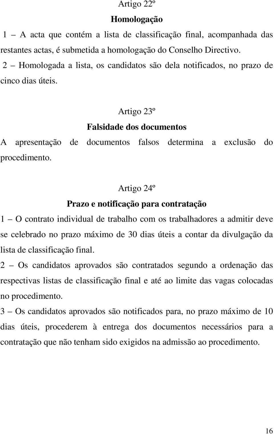 Artigo 24º Prazo e notificação para contratação 1 O contrato individual de trabalho com os trabalhadores a admitir deve se celebrado no prazo máximo de 30 dias úteis a contar da divulgação da lista