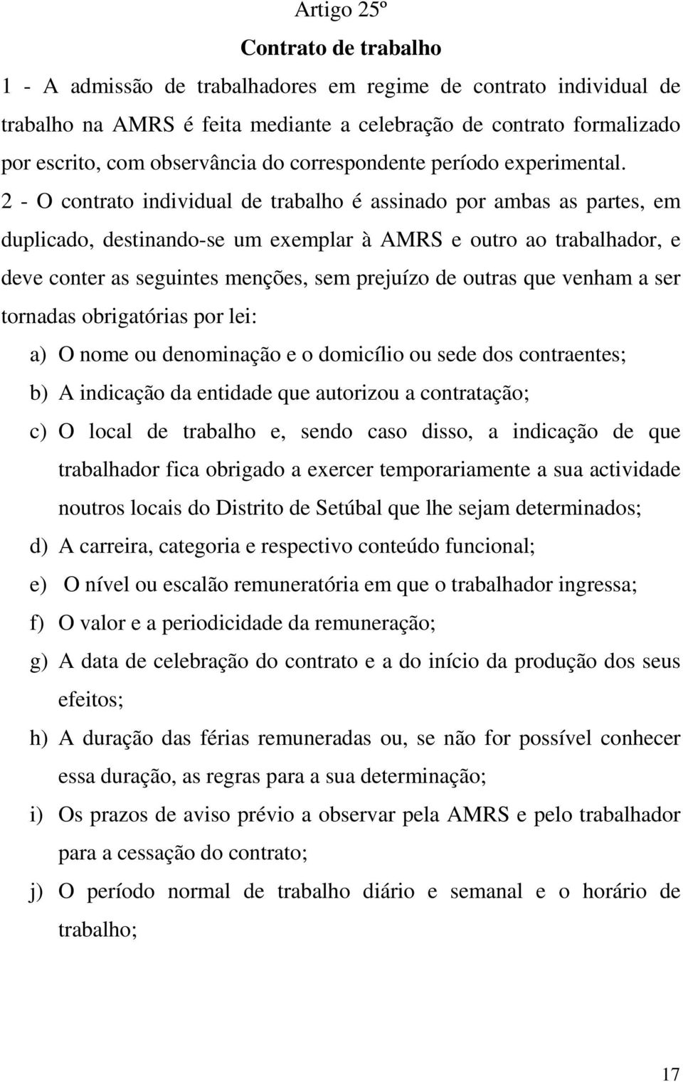 2 - O contrato individual de trabalho é assinado por ambas as partes, em duplicado, destinando-se um exemplar à AMRS e outro ao trabalhador, e deve conter as seguintes menções, sem prejuízo de outras