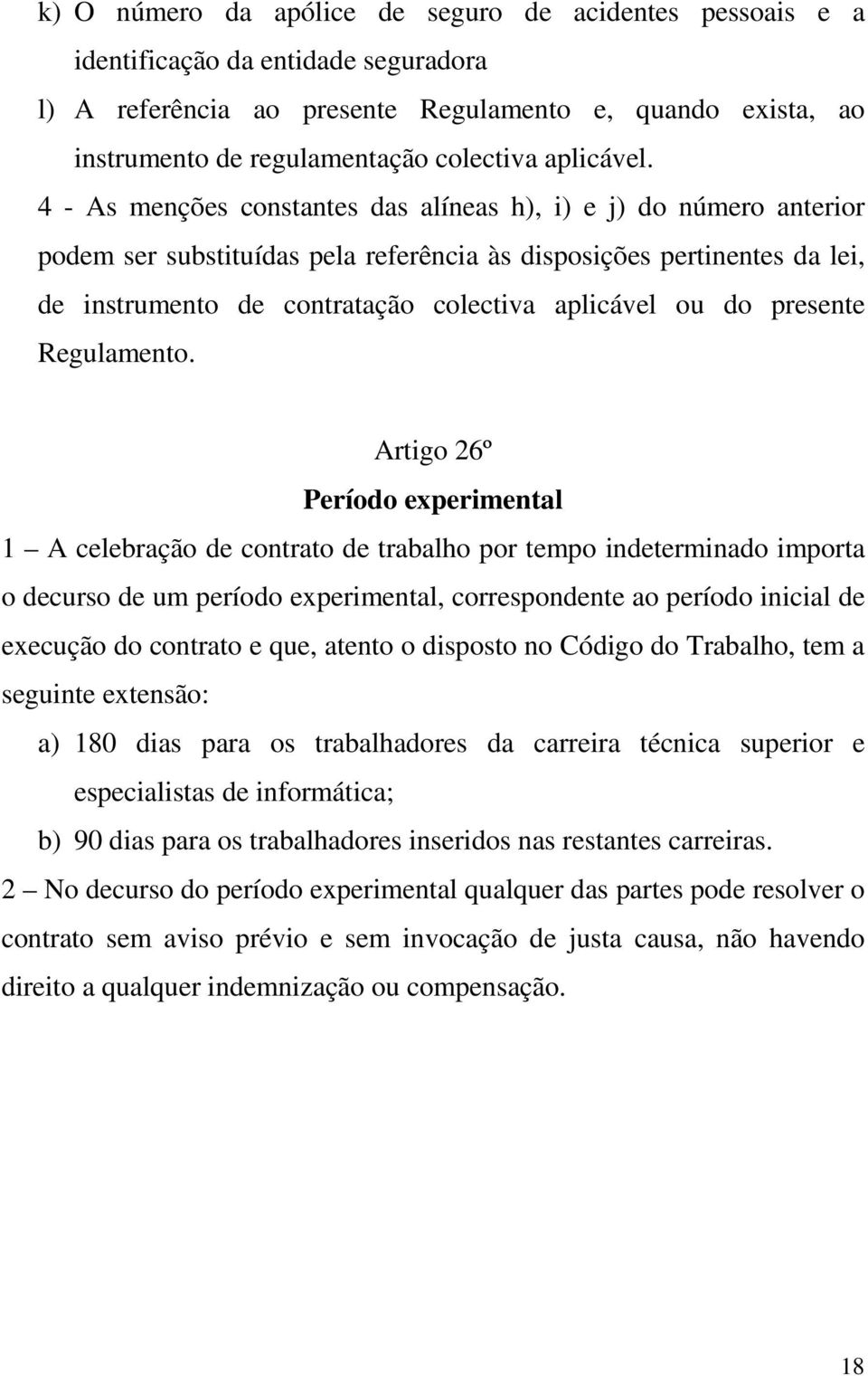 4 - As menções constantes das alíneas h), i) e j) do número anterior podem ser substituídas pela referência às disposições pertinentes da lei, de instrumento de contratação colectiva aplicável ou do