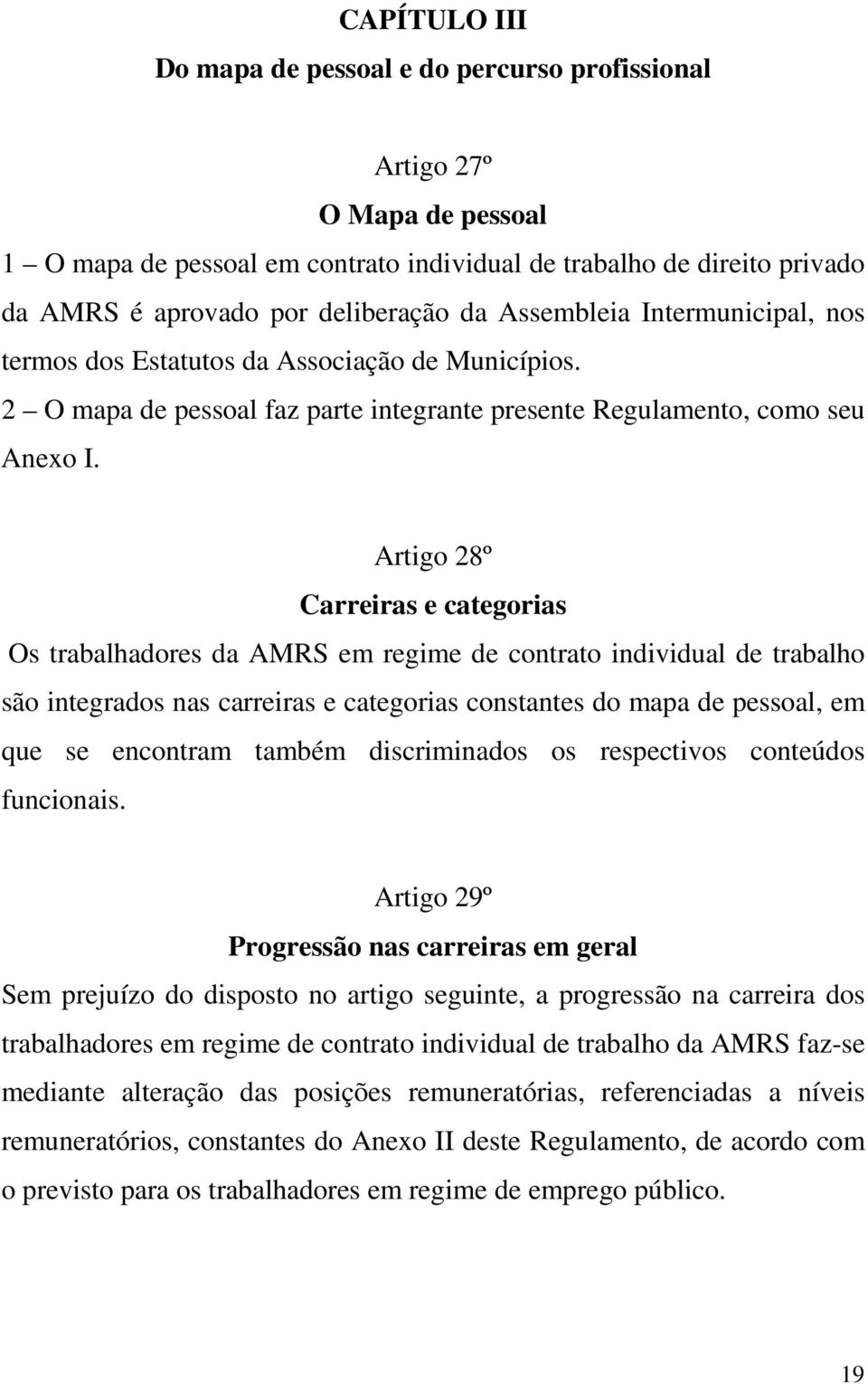Artigo 28º Carreiras e categorias Os trabalhadores da AMRS em regime de contrato individual de trabalho são integrados nas carreiras e categorias constantes do mapa de pessoal, em que se encontram
