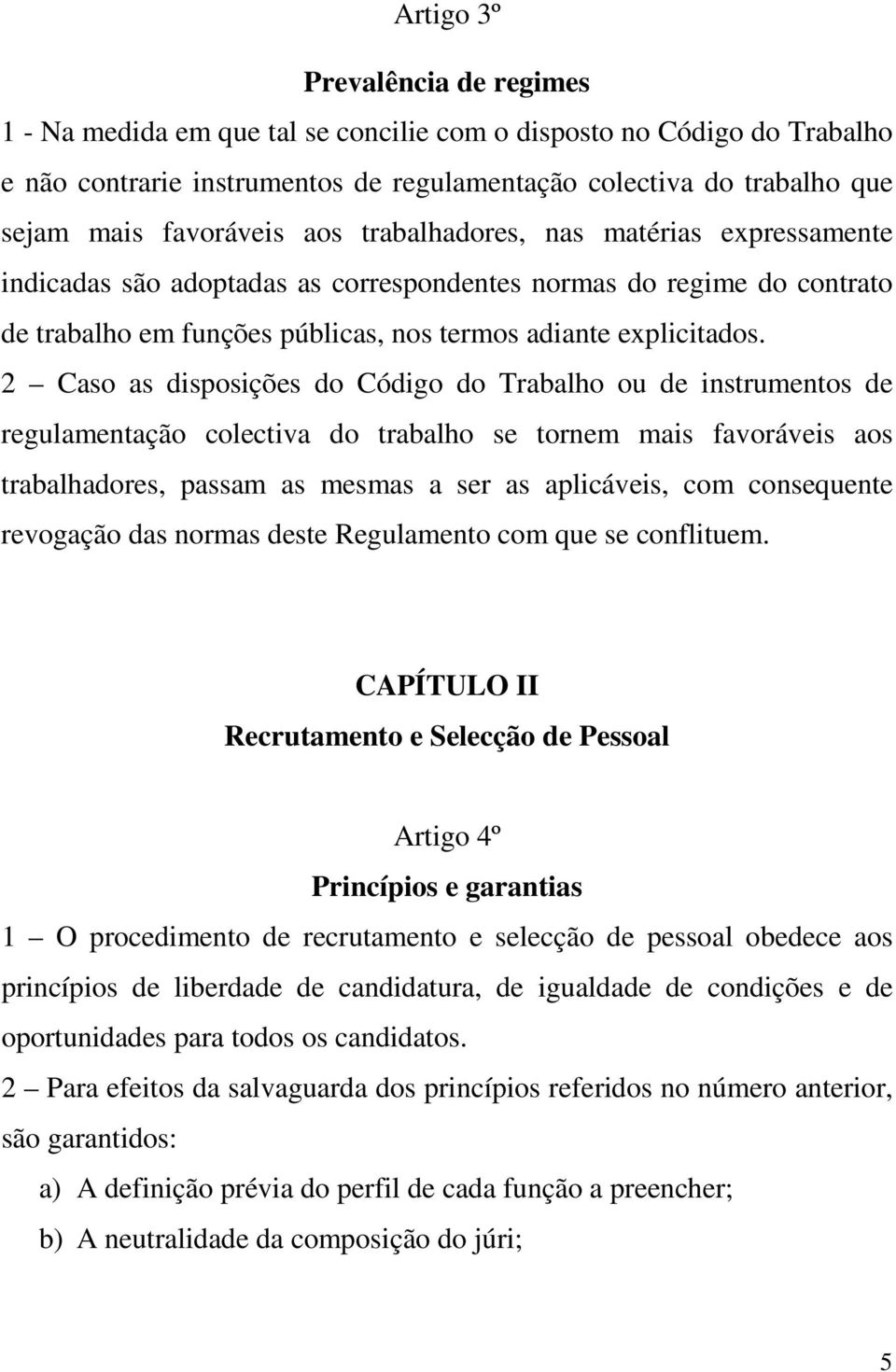 2 Caso as disposições do Código do Trabalho ou de instrumentos de regulamentação colectiva do trabalho se tornem mais favoráveis aos trabalhadores, passam as mesmas a ser as aplicáveis, com