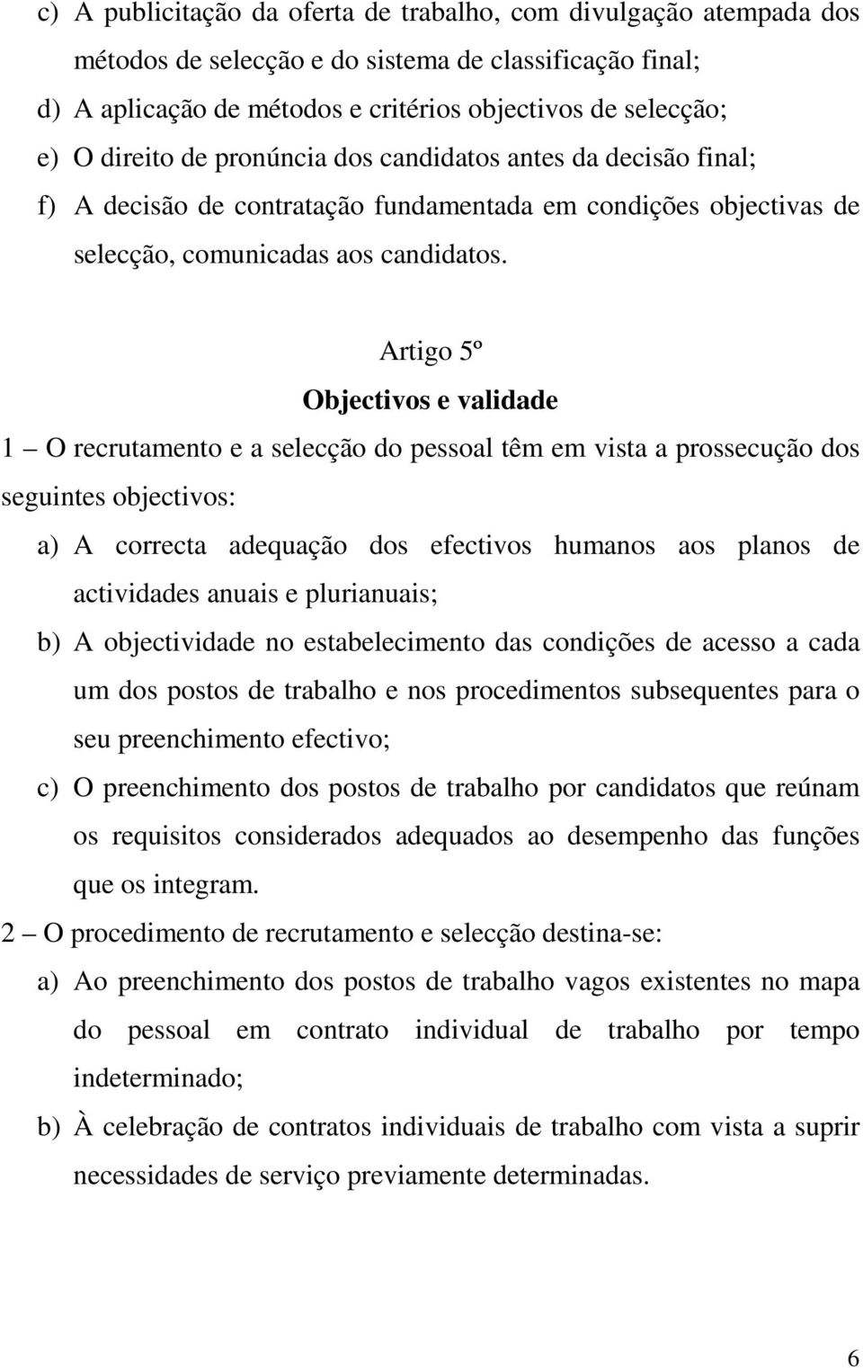 Artigo 5º Objectivos e validade 1 O recrutamento e a selecção do pessoal têm em vista a prossecução dos seguintes objectivos: a) A correcta adequação dos efectivos humanos aos planos de actividades