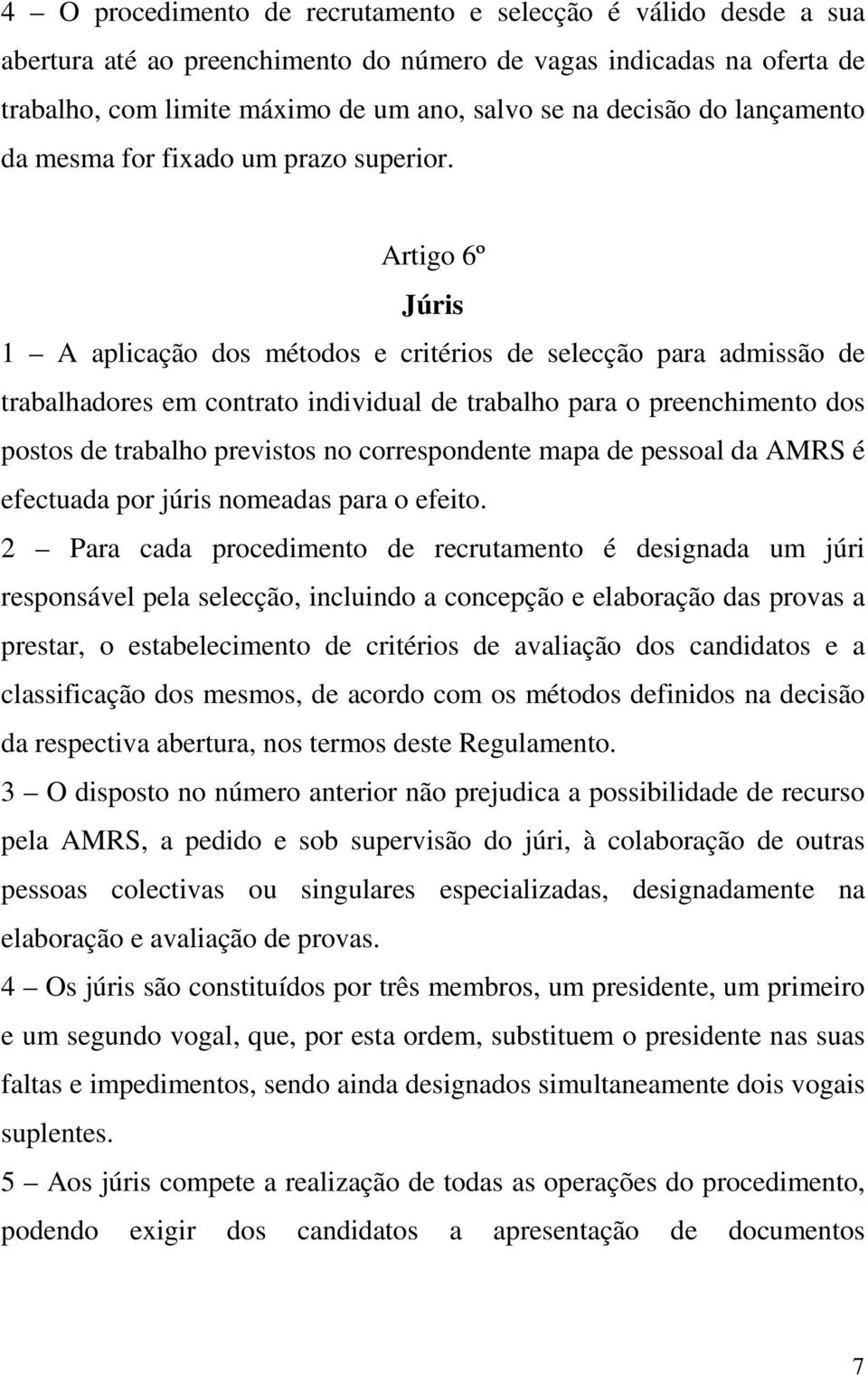 Artigo 6º Júris 1 A aplicação dos métodos e critérios de selecção para admissão de trabalhadores em contrato individual de trabalho para o preenchimento dos postos de trabalho previstos no