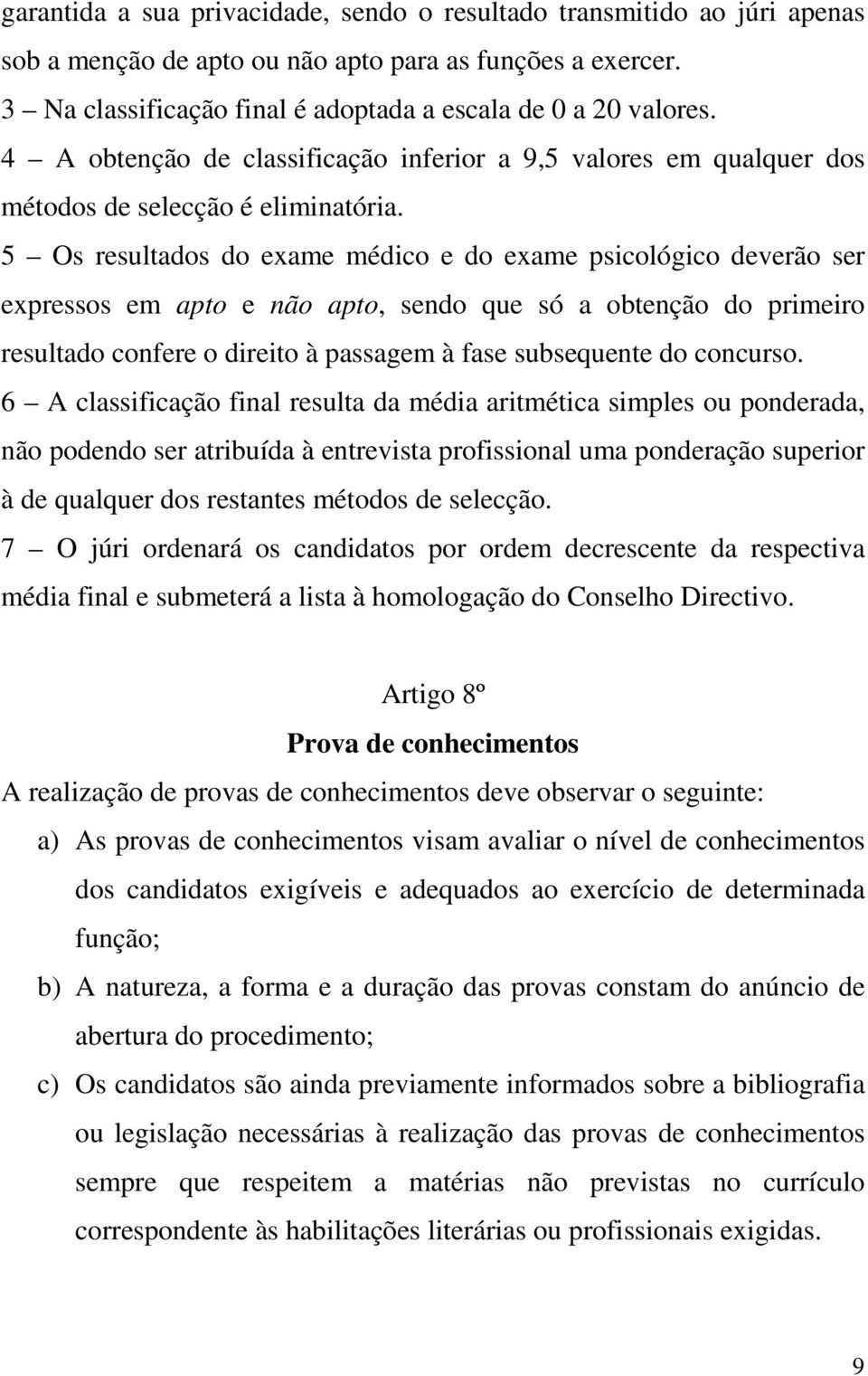 5 Os resultados do exame médico e do exame psicológico deverão ser expressos em apto e não apto, sendo que só a obtenção do primeiro resultado confere o direito à passagem à fase subsequente do