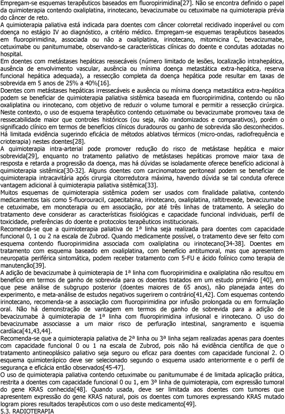 A quimioterapia paliativa está indicada para doentes com câncer colorretal recidivado inoperável ou com doença no estágio IV ao diagnóstico, a critério médico.