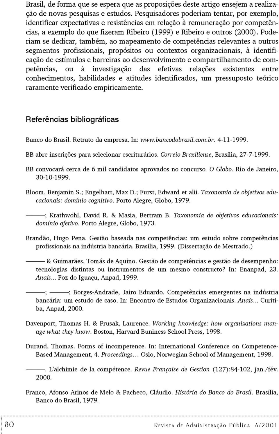 Poderiam se dedicar, ambém, ao mapeameno de compeências relevanes a ouros segmenos profissionais, propósios ou conexos organizacionais, à idenificação de esímulos e barreiras ao desenvolvimeno e