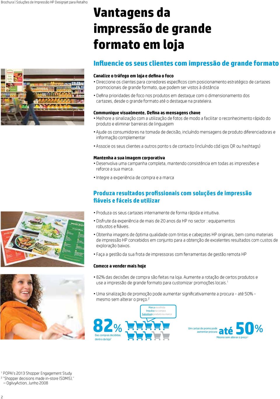 nos produtos em destaque com o dimensionamento dos cartazes, desde o grande formato até o destaque na prateleira. Communique visualmente.