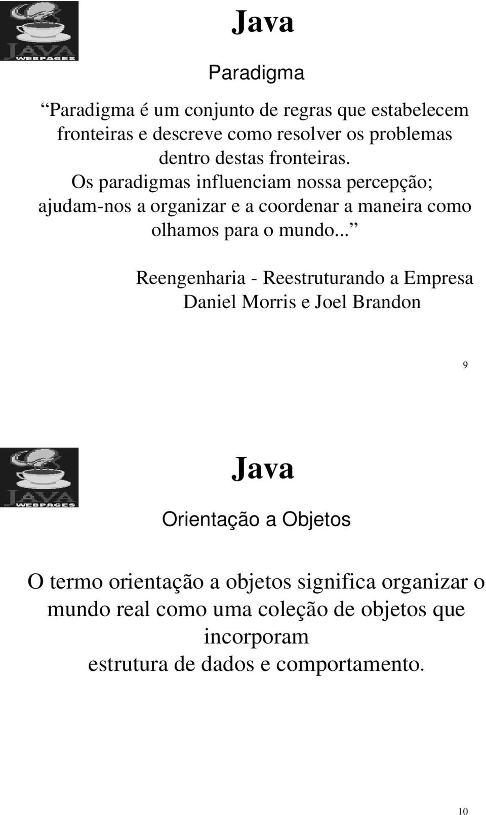 Os paradigmas influenciam nossa percepção; ajudam-nos a organizar e a coordenar a maneira como olhamos para o mundo.