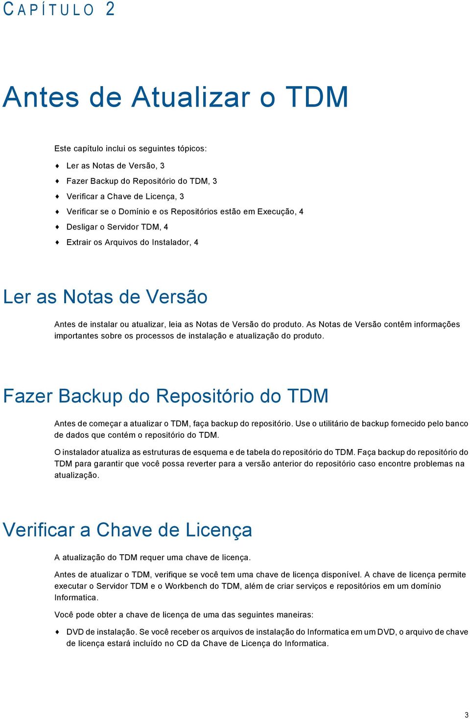 produto. As Notas de Versão contêm informações importantes sobre os processos de instalação e atualização do produto.