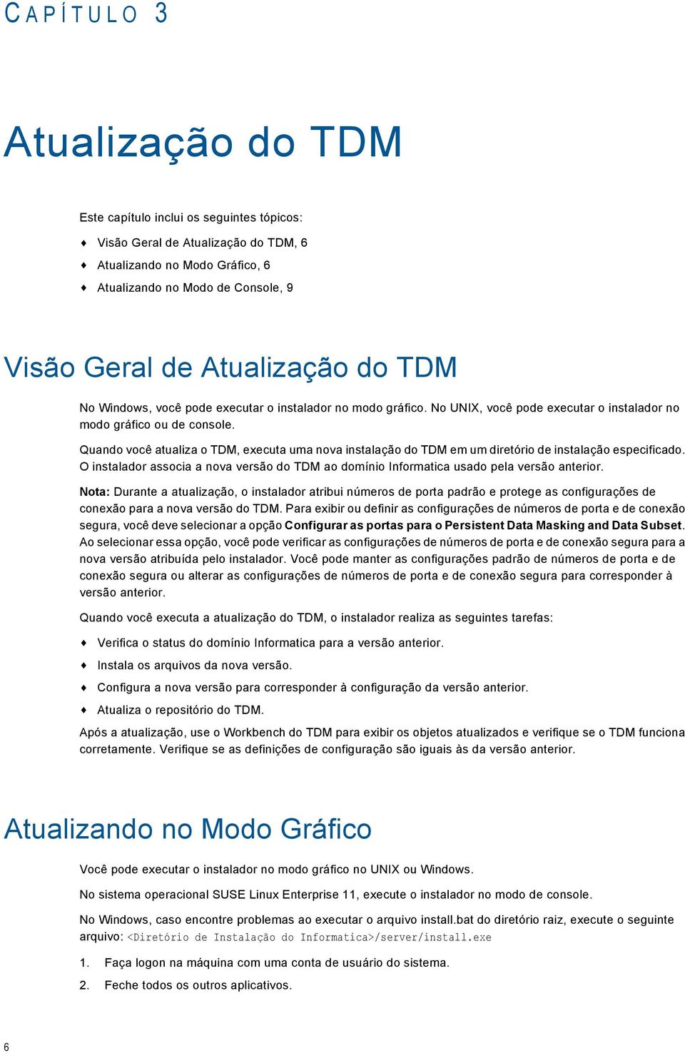 Quando você atualiza o TDM, executa uma nova instalação do TDM em um diretório de instalação especificado. O instalador associa a nova versão do TDM ao domínio Informatica usado pela versão anterior.