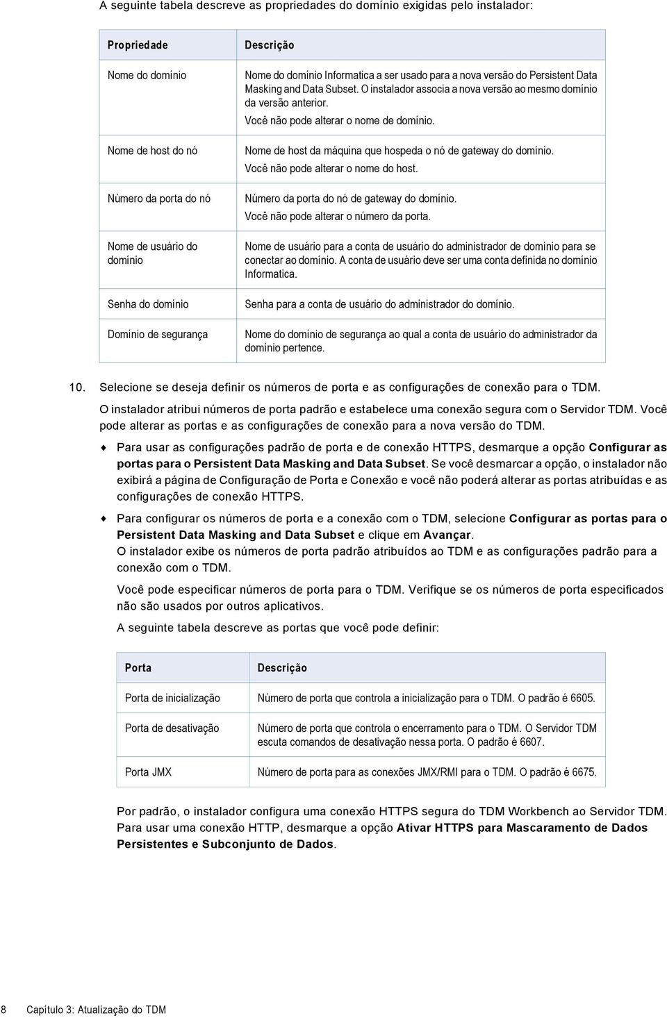 O instalador associa a nova versão ao mesmo domínio da versão anterior. Você não pode alterar o nome de domínio. Nome de host da máquina que hospeda o nó de gateway do domínio.