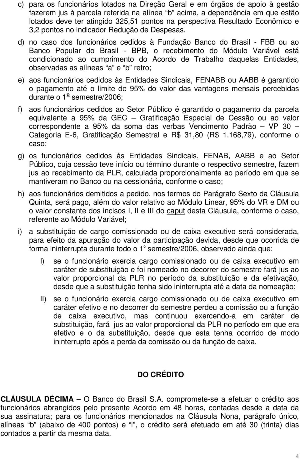 d) no caso dos funcionários cedidos à Fundação Banco do Brasil - FBB ou ao Banco Popular do Brasil - BPB, o recebimento do Módulo Variável está condicionado ao cumprimento do Acordo de Trabalho