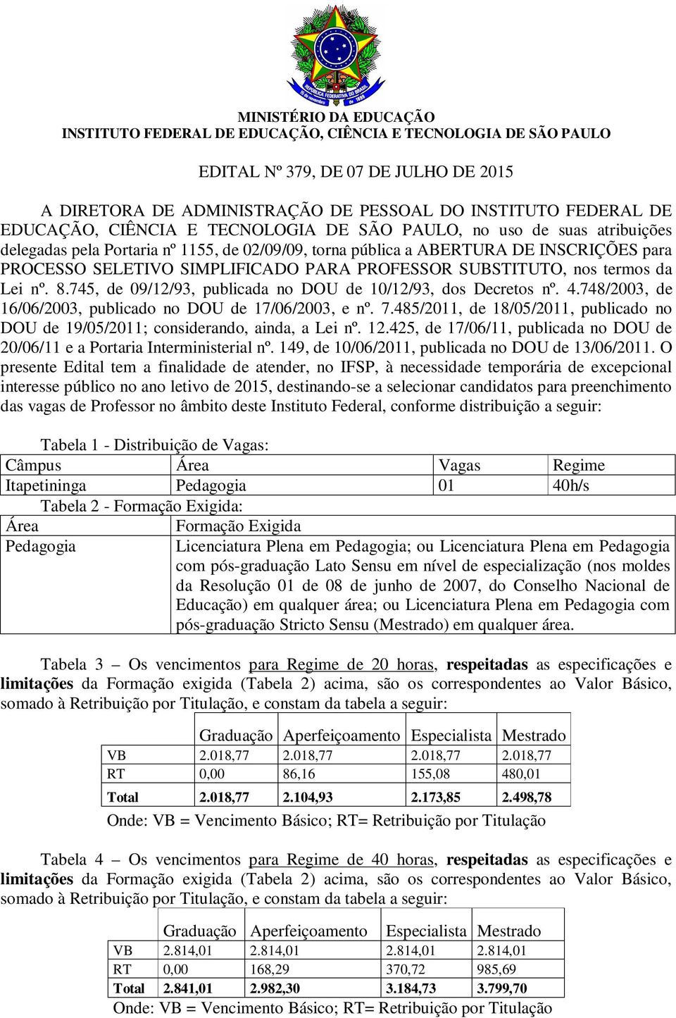 SUBSTITUTO, nos termos da Lei nº. 8.745, de 09/12/93, publicada no DOU de 10/12/93, dos Decretos nº. 4.748/2003, de 16/06/2003, publicado no DOU de 17/06/2003, e nº. 7.