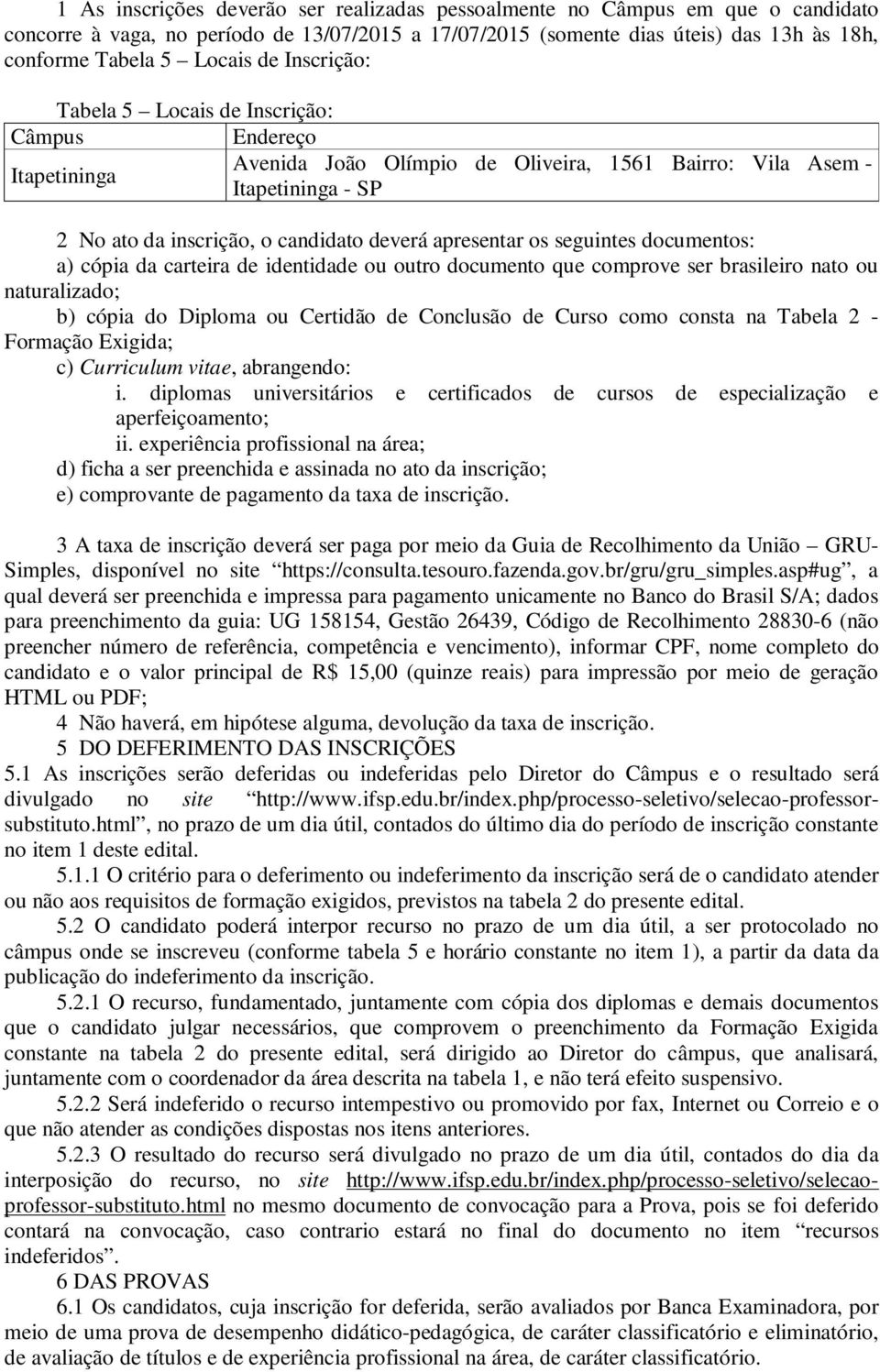 apresentar os seguintes documentos: a) cópia da carteira de identidade ou outro documento que comprove ser brasileiro nato ou naturalizado; b) cópia do Diploma ou Certidão de Conclusão de Curso como