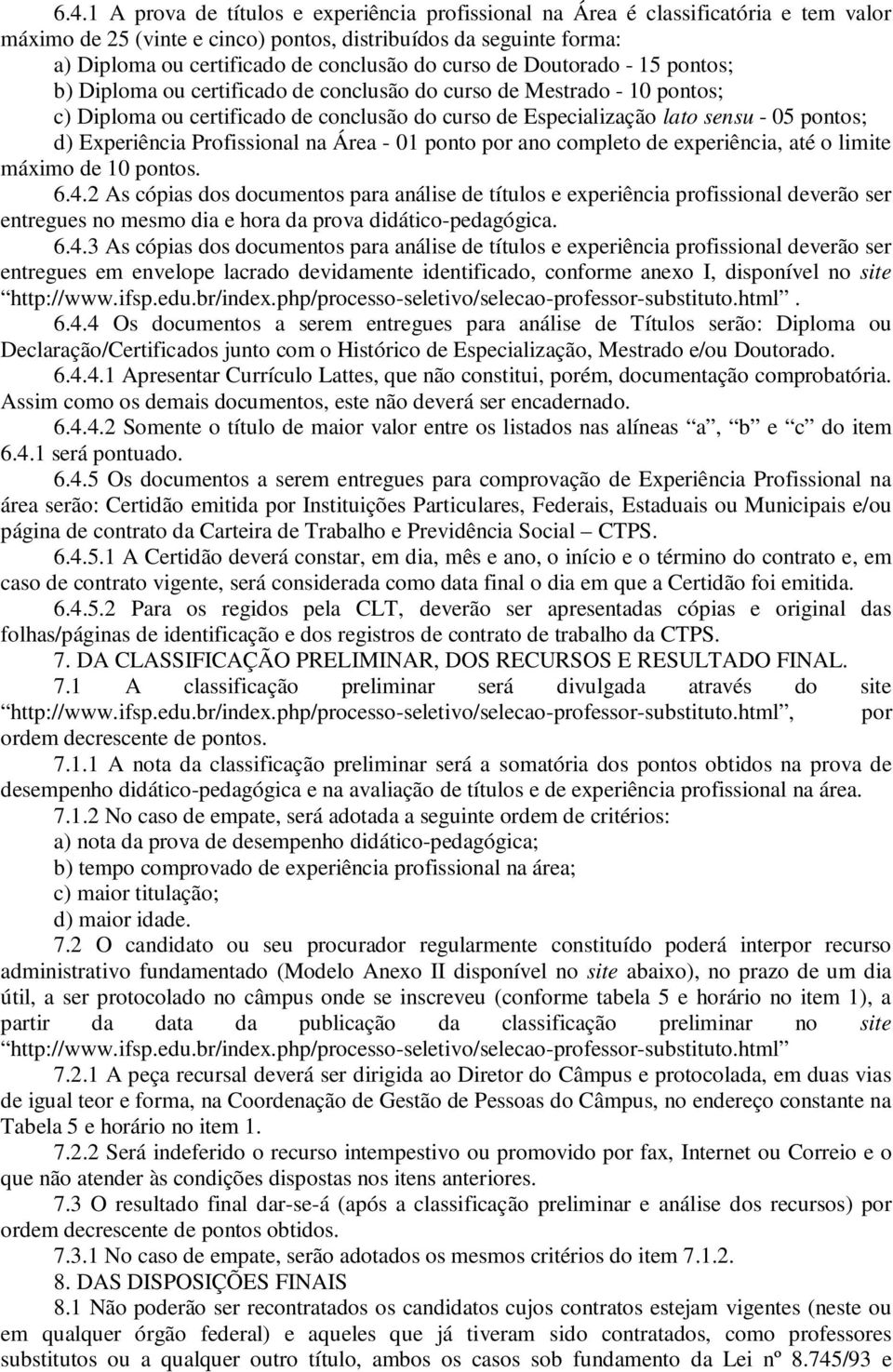 d) Experiência Profissional na Área - 01 ponto por ano completo de experiência, até o limite máximo de 10 pontos. 6.4.