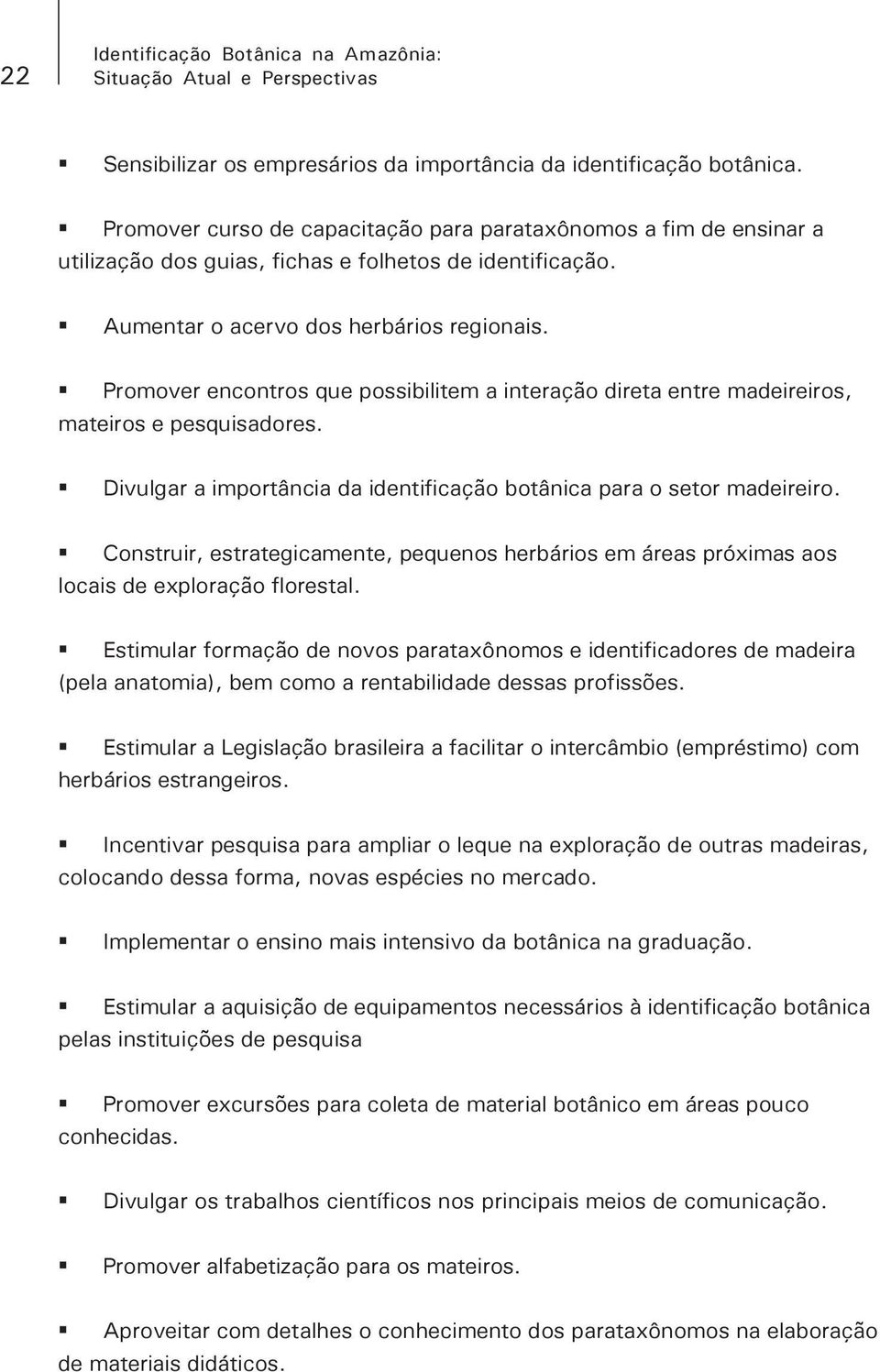 Promover encontros que possibilitem a interação direta entre madeireiros, mateiros e pesquisadores. Divulgar a importância da identificação botânica para o setor madeireiro.