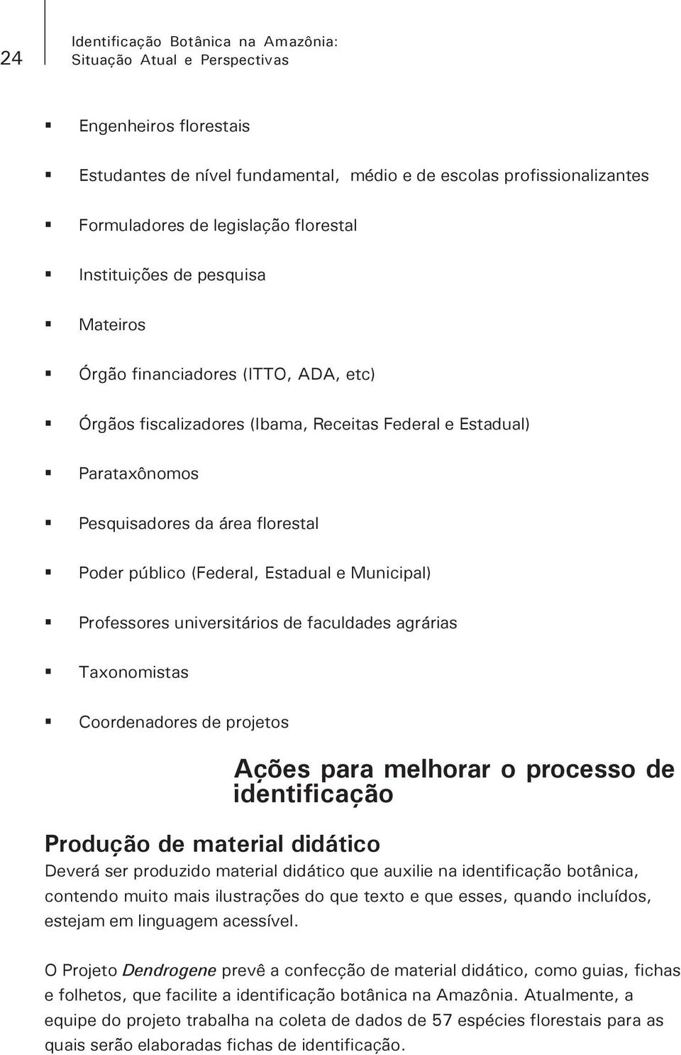 Professores universitários de faculdades agrárias Taxonomistas Coordenadores de projetos Ações para melhorar o processo de identificação Produção de material didático Deverá ser produzido material