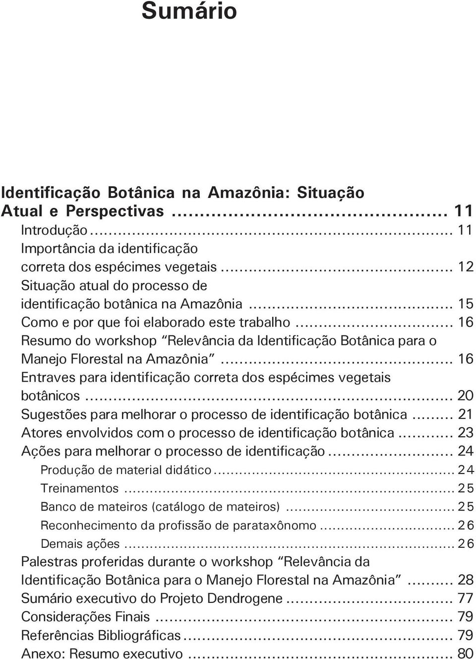 .. 16 Resumo do workshop Relevância da Identificação Botânica para o Manejo Florestal na Amazônia... 16 Entraves para identificação correta dos espécimes vegetais botânicos.