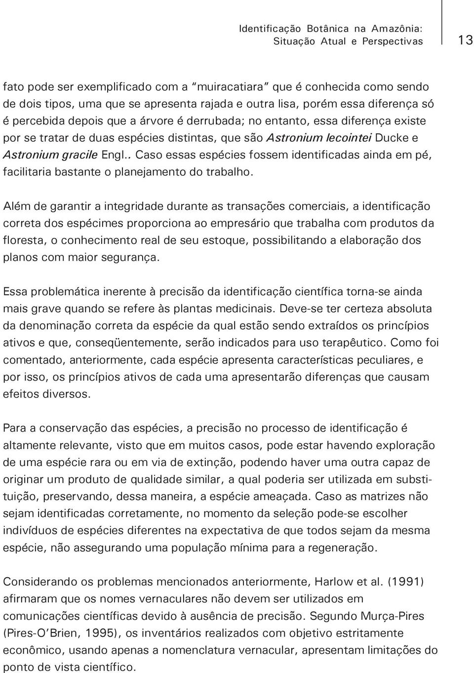 . Caso essas espécies fossem identificadas ainda em pé, facilitaria bastante o planejamento do trabalho.