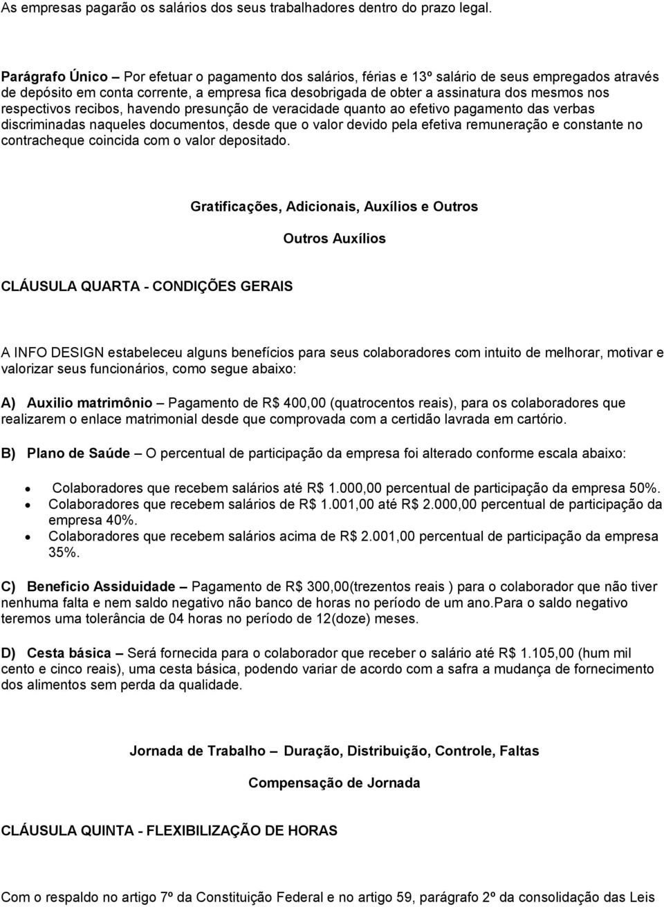 respectivos recibos, havendo presunção de veracidade quanto ao efetivo pagamento das verbas discriminadas naqueles documentos, desde que o valor devido pela efetiva remuneração e constante no