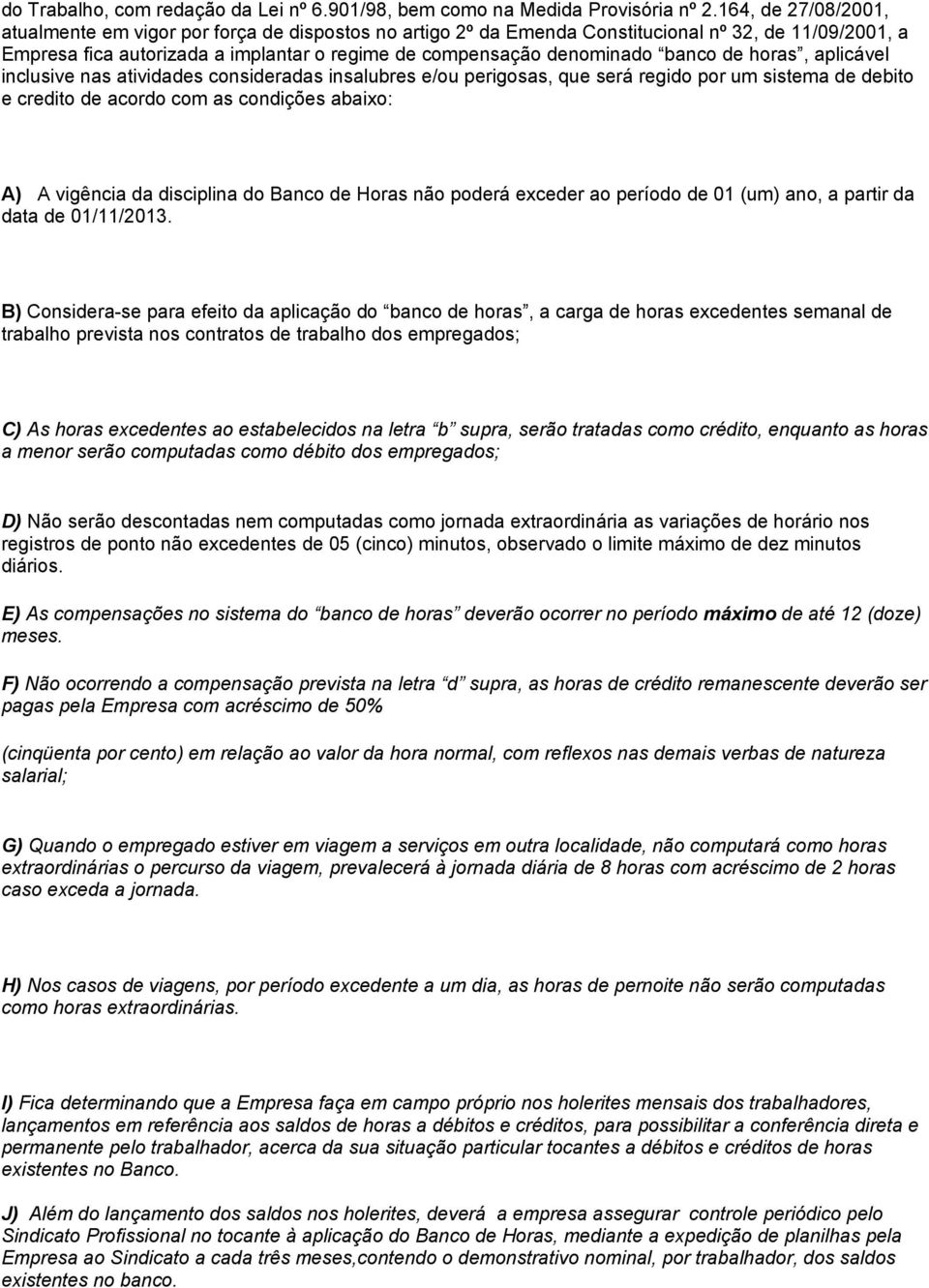 banco de horas, aplicável inclusive nas atividades consideradas insalubres e/ou perigosas, que será regido por um sistema de debito e credito de acordo com as condições abaixo: A) A vigência da