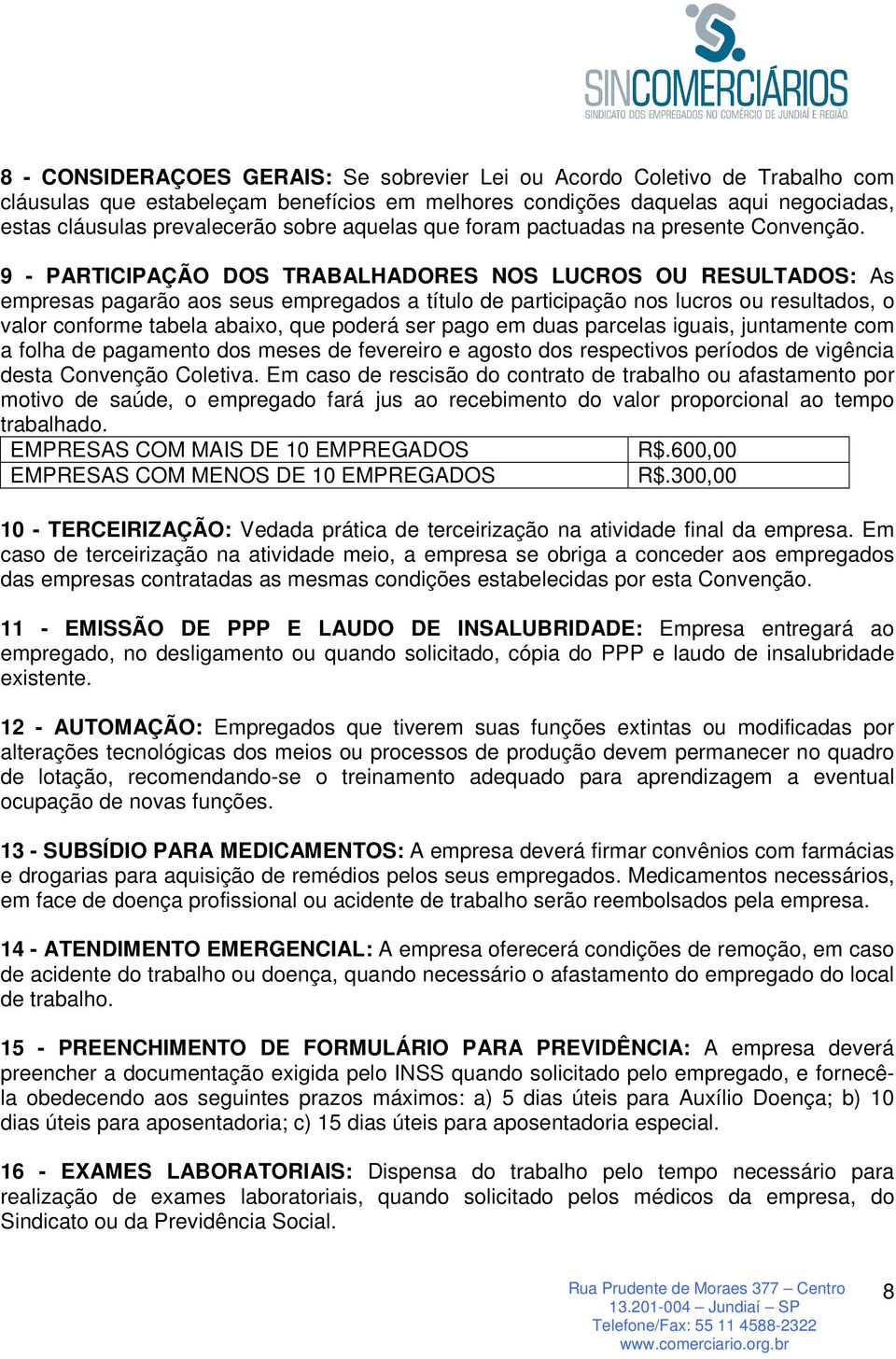 9 - PARTICIPAÇÃO DOS TRABALHADORES NOS LUCROS OU RESULTADOS: As empresas pagarão aos seus empregados a título de participação nos lucros ou resultados, o valor conforme tabela abaixo, que poderá ser