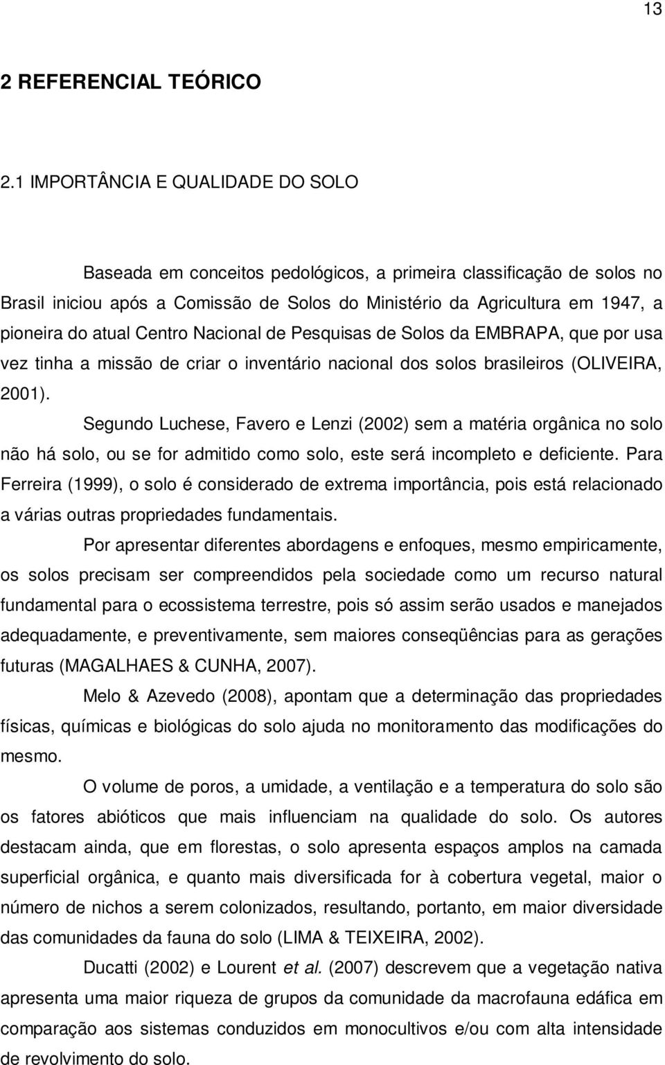 atual Centro Nacional de Pesquisas de Solos da EMBRAPA, que por usa vez tinha a missão de criar o inventário nacional dos solos brasileiros (OLIVEIRA, 2001).