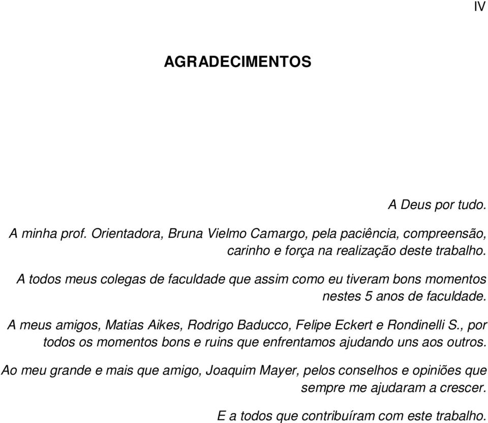 A todos meus colegas de faculdade que assim como eu tiveram bons momentos nestes 5 anos de faculdade.