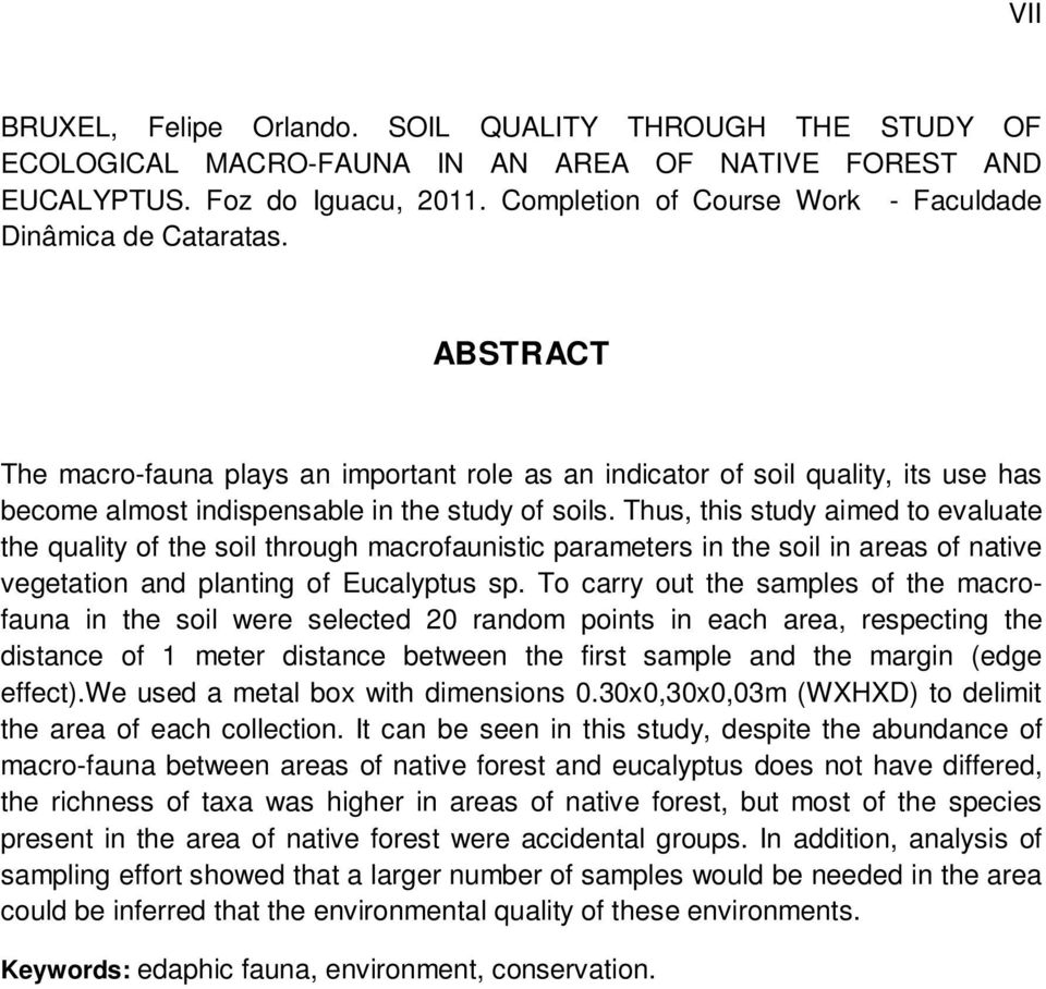 ABSTRACT The macro-fauna plays an important role as an indicator of soil quality, its use has become almost indispensable in the study of soils.