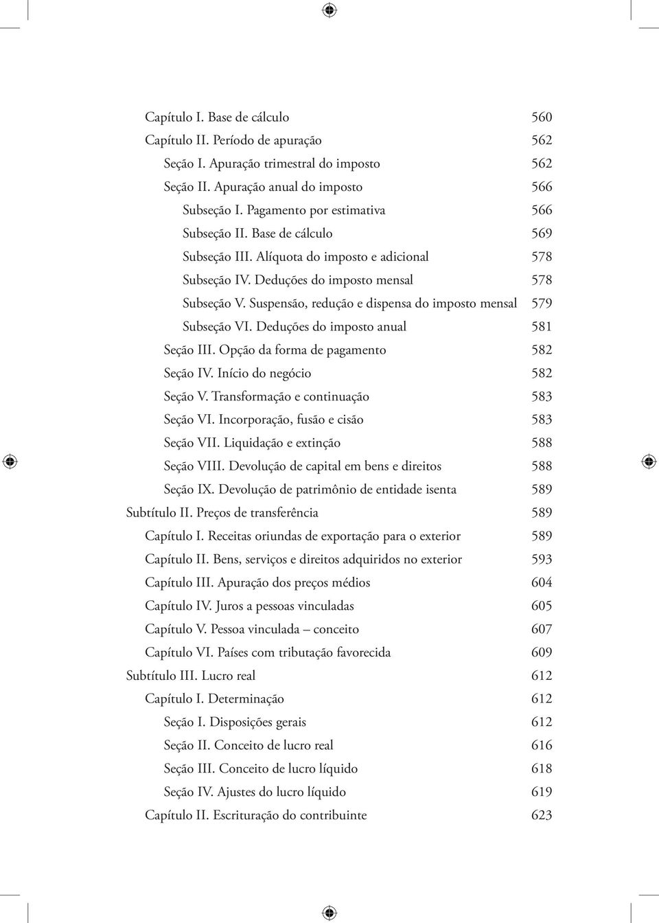 Suspensão, redução e dispensa do imposto mensal 579 Subseção VI. Deduções do imposto anual 581 Seção III. Opção da forma de pagamento 582 Seção IV. Início do negócio 582 Seção V.