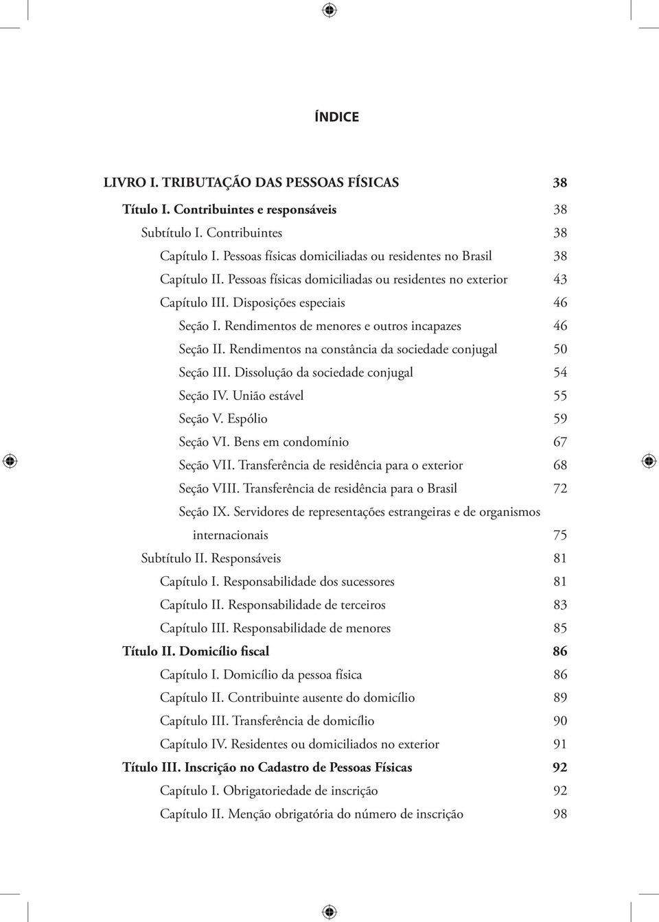 Rendimentos de menores e outros incapazes 46 Seção II. Rendimentos na constância da sociedade conjugal 50 Seção III. Dissolução da sociedade conjugal 54 Seção IV. União estável 55 Seção V.