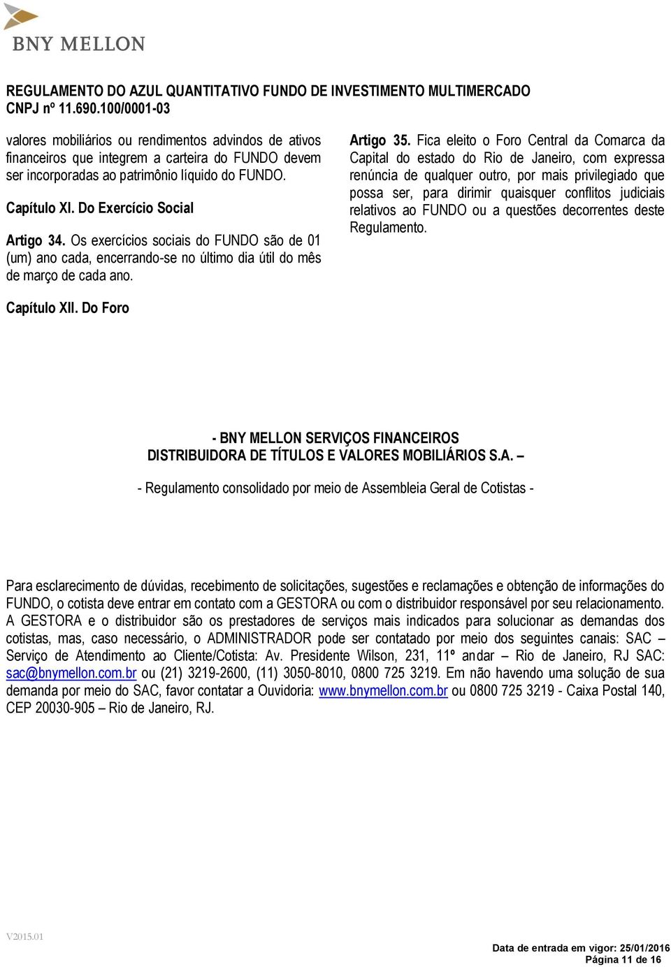 Fica eleito o Foro Central da Comarca da Capital do estado do Rio de Janeiro, com expressa renúncia de qualquer outro, por mais privilegiado que possa ser, para dirimir quaisquer conflitos judiciais