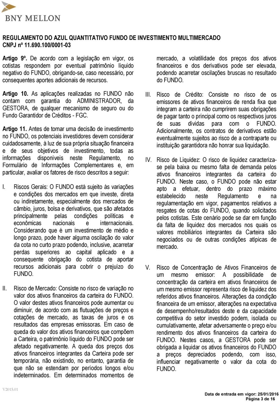 Antes de tomar uma decisão de investimento no FUNDO, os potenciais investidores devem considerar cuidadosamente, à luz de sua própria situação financeira e de seus objetivos de investimento, todas as