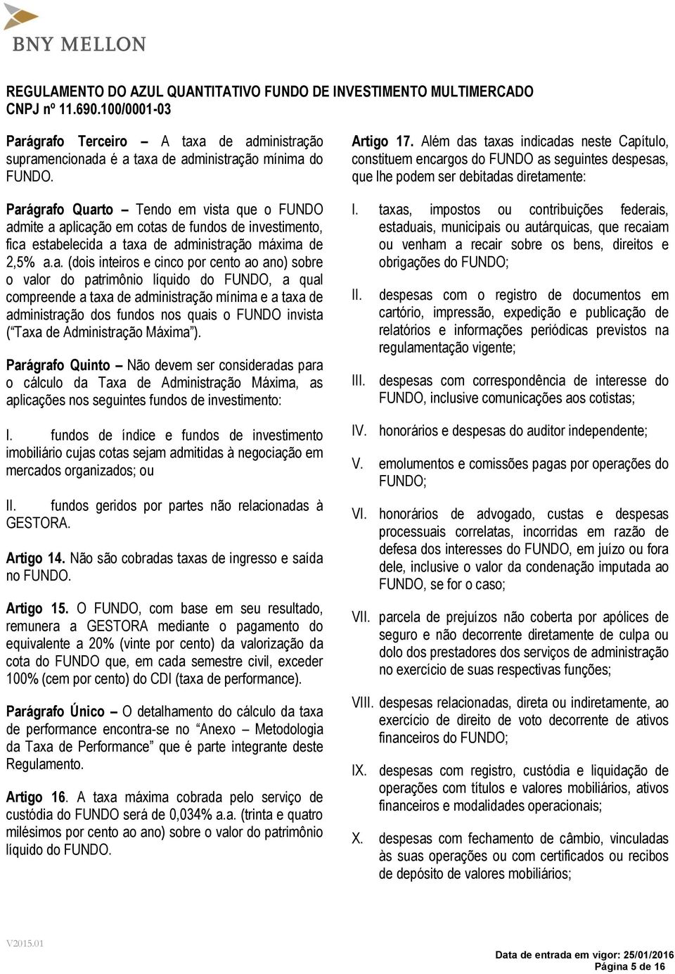 ano) sobre o valor do patrimônio líquido do FUNDO, a qual compreende a taxa de administração mínima e a taxa de administração dos fundos nos quais o FUNDO invista ( Taxa de Administração Máxima ).