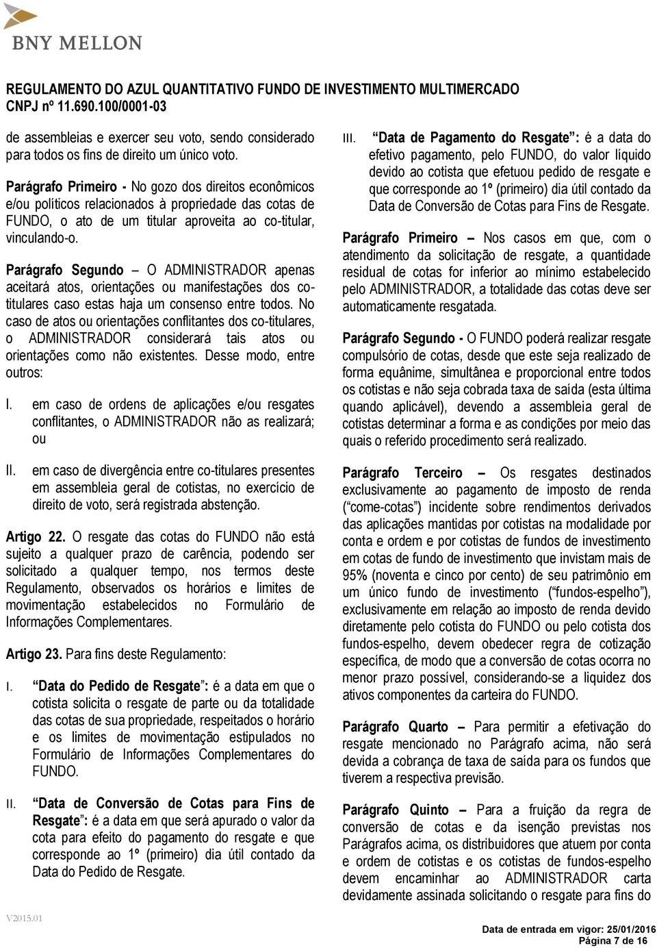 Parágrafo Segundo O ADMINISTRADOR apenas aceitará atos, orientações ou manifestações dos cotitulares caso estas haja um consenso entre todos.