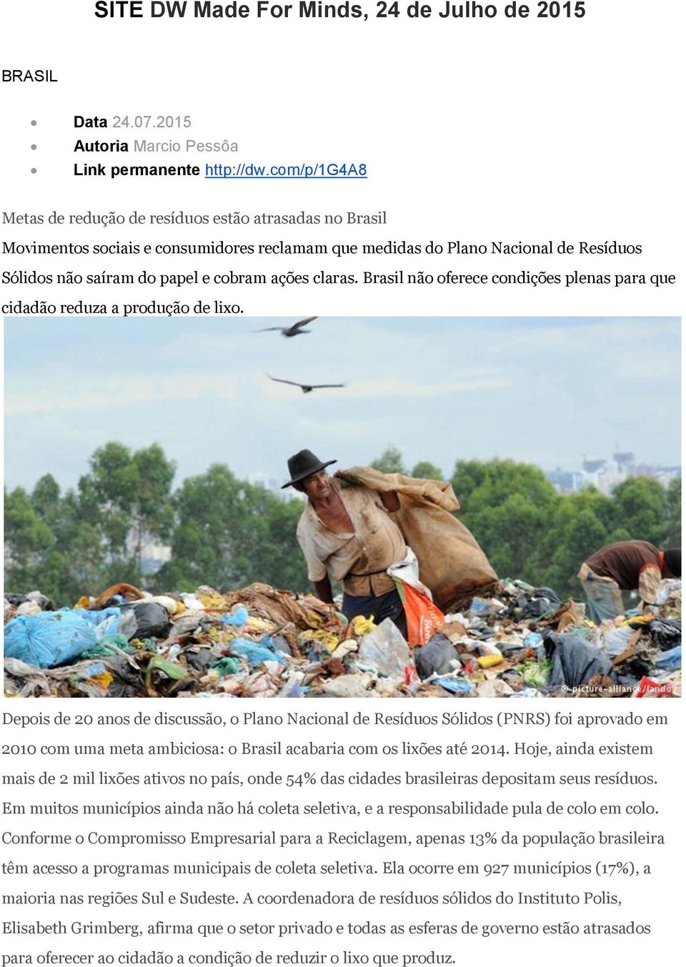 claras. Brasil não oferece condições plenas para que cidadão reduza a produção de lixo.