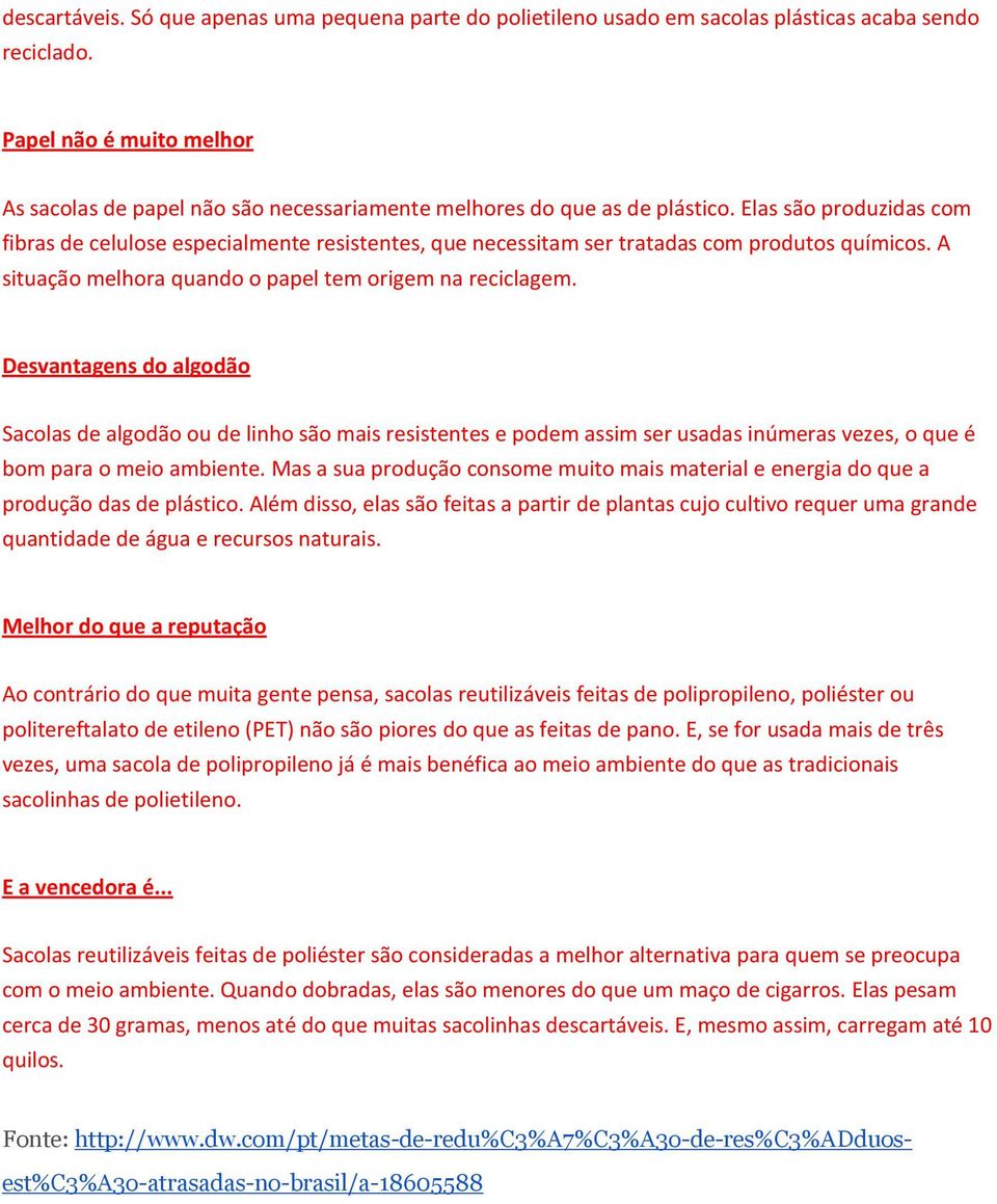 Elas são produzidas com fibras de celulose especialmente resistentes, que necessitam ser tratadas com produtos químicos. A situação melhora quando o papel tem origem na reciclagem.