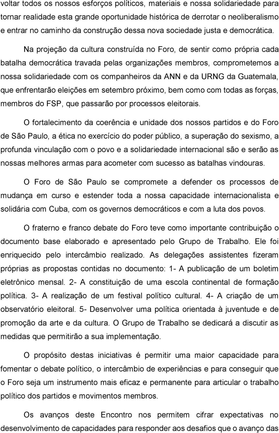 Na projeção da cultura construída no Foro, de sentir como própria cada batalha democrática travada pelas organizações membros, comprometemos a nossa solidariedade com os companheiros da ANN e da URNG