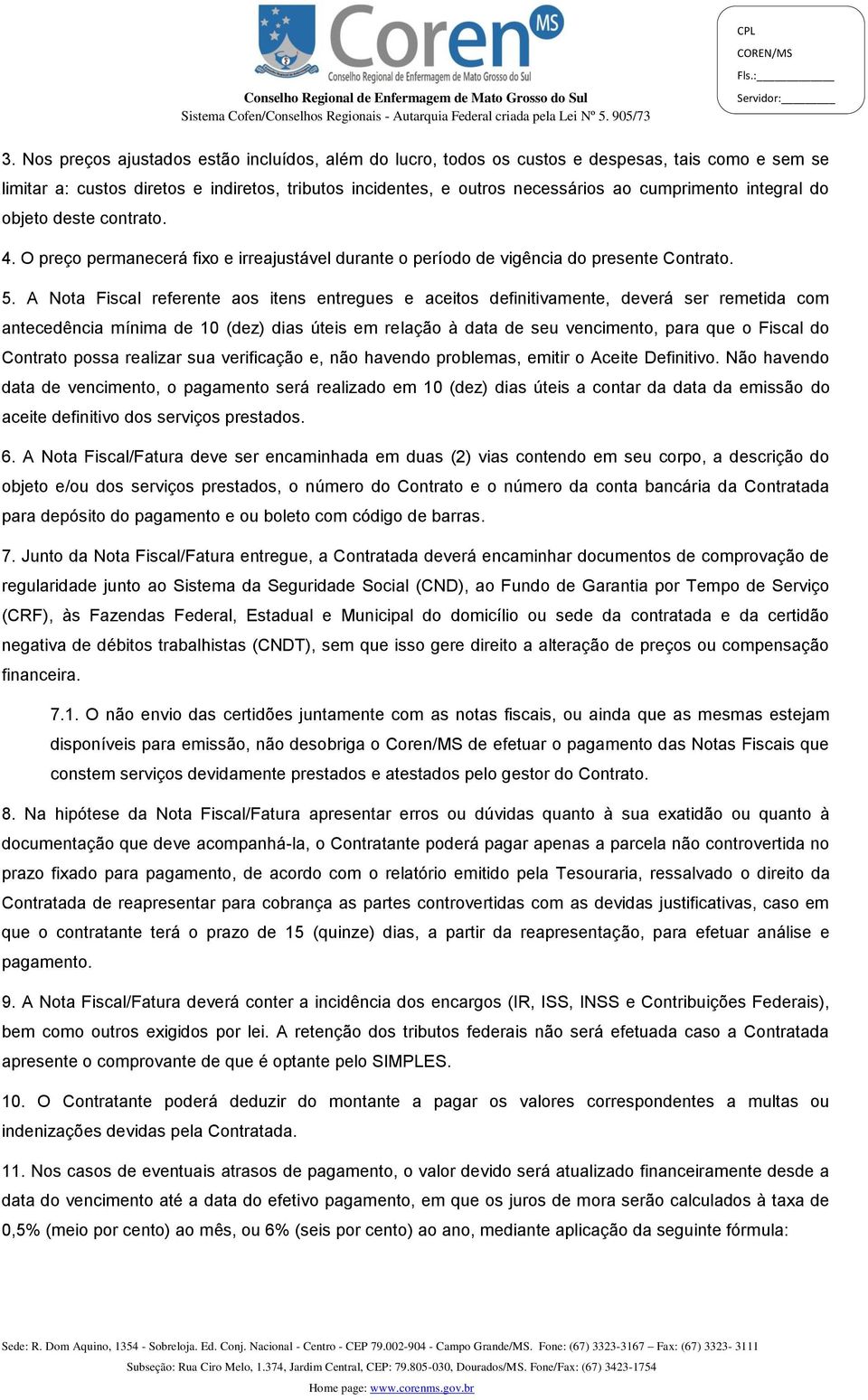 A Nota Fiscal referente aos itens entregues e aceitos definitivamente, deverá ser remetida com antecedência mínima de 10 (dez) dias úteis em relação à data de seu vencimento, para que o Fiscal do