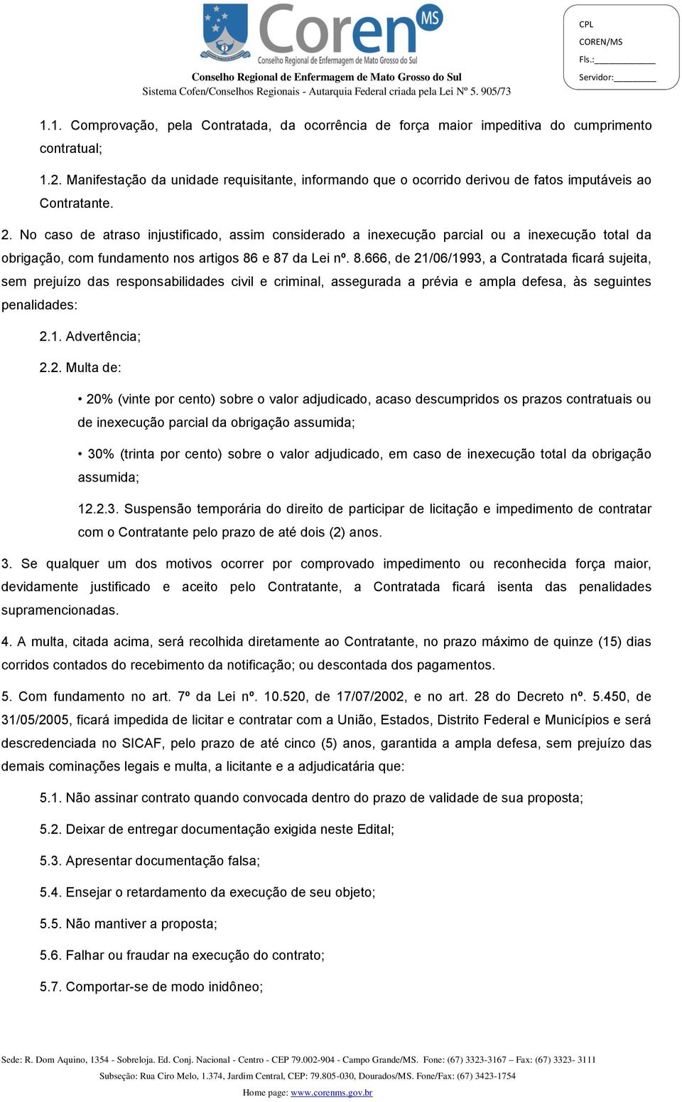 No caso de atraso injustificado, assim considerado a inexecução parcial ou a inexecução total da obrigação, com fundamento nos artigos 86