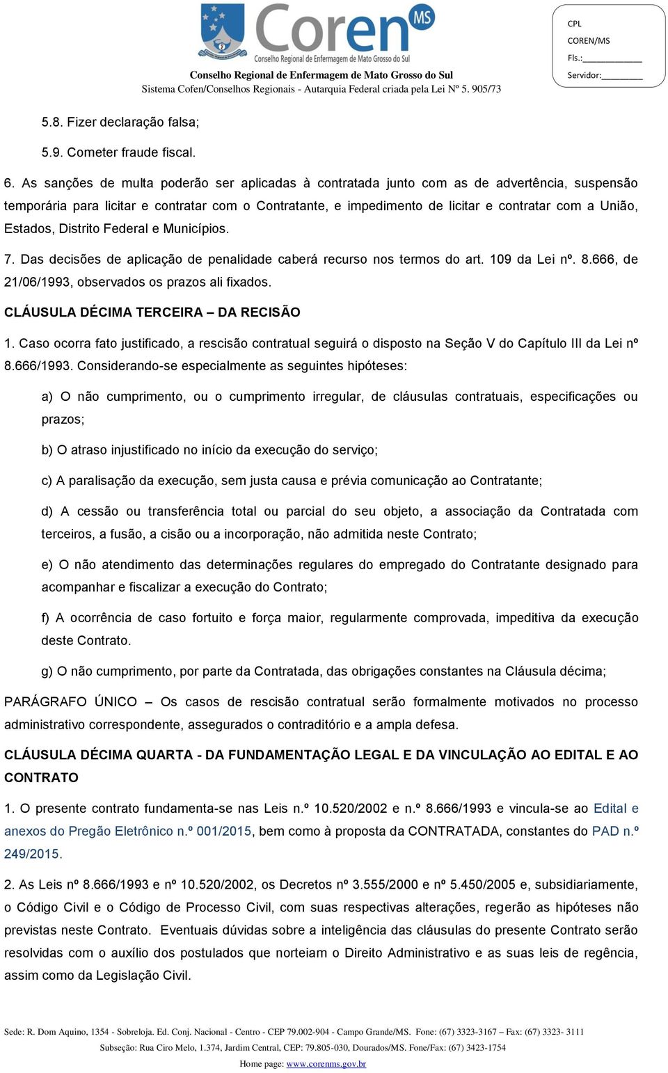 Estados, Distrito Federal e Municípios. 7. Das decisões de aplicação de penalidade caberá recurso nos termos do art. 109 da Lei nº. 8.666, de 21/06/1993, observados os prazos ali fixados.