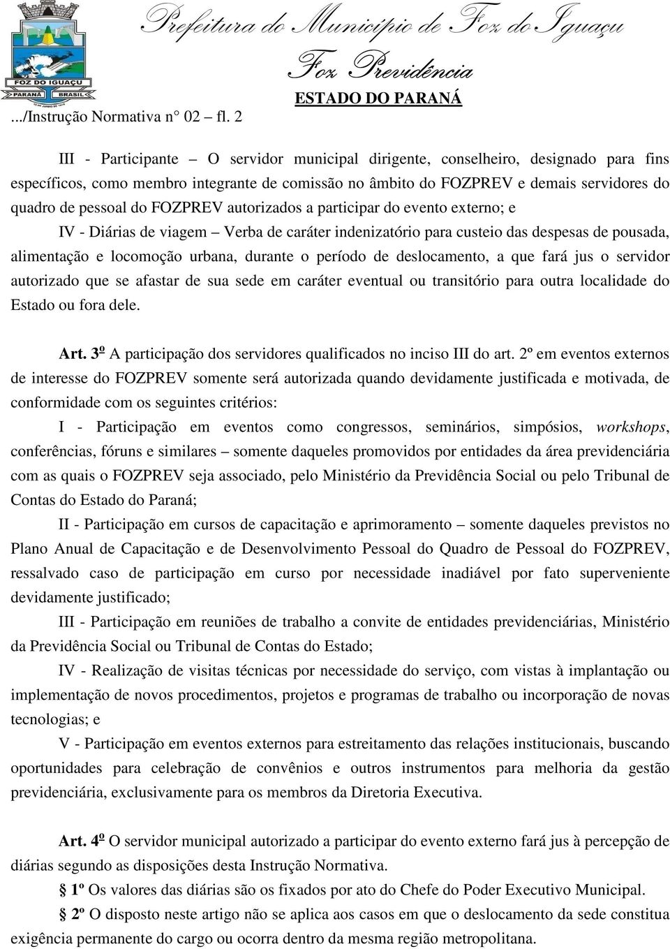 FOZPREV autorizados a participar do evento externo; e IV - Diárias de viagem Verba de caráter indenizatório para custeio das despesas de pousada, alimentação e locomoção urbana, durante o período de