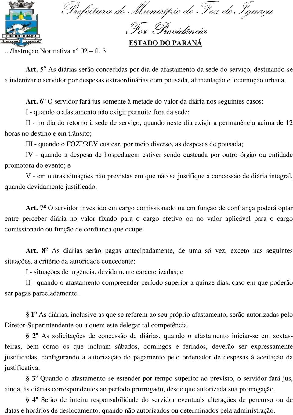 6 o O servidor fará jus somente à metade do valor da diária nos seguintes casos: I - quando o afastamento não exigir pernoite fora da sede; II - no dia do retorno à sede de serviço, quando neste dia