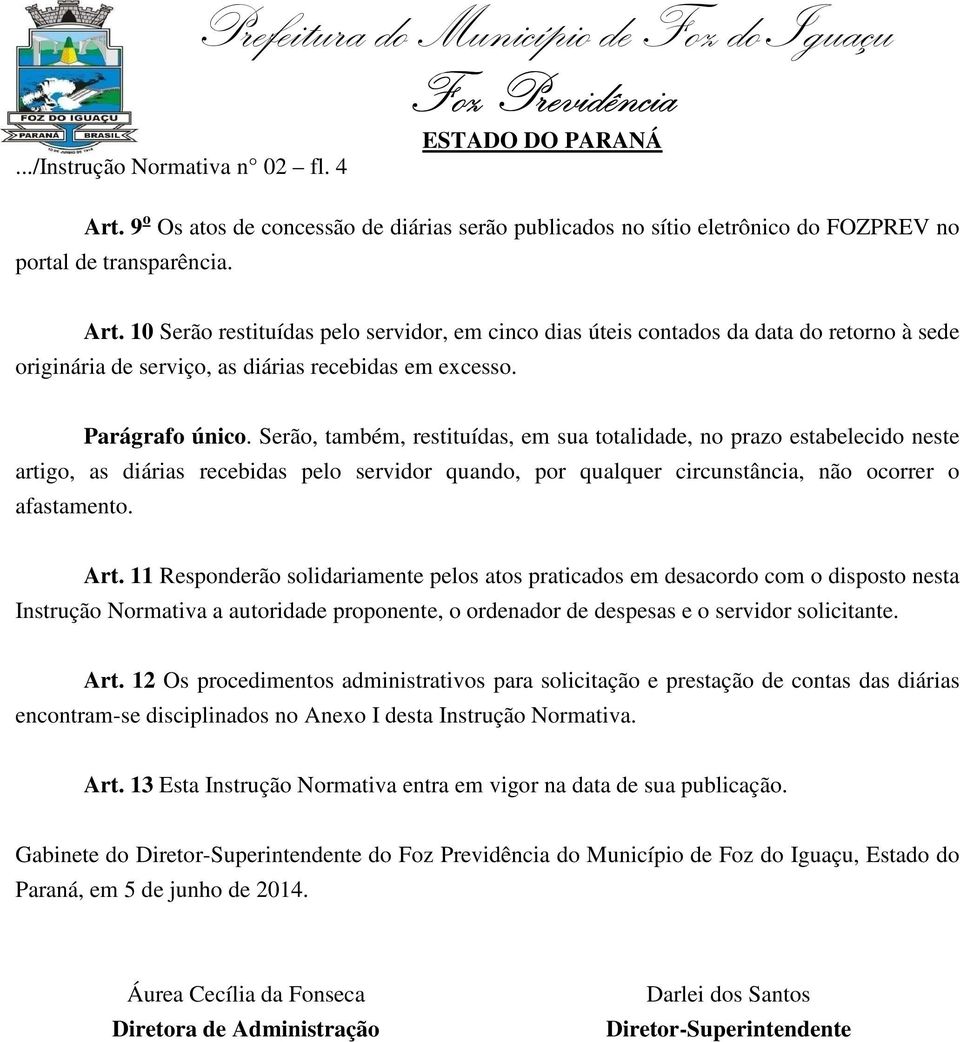 Art. 11 Responderão solidariamente pelos atos praticados em desacordo com o disposto nesta Instrução Normativa a autoridade proponente, o ordenador de despesas e o servidor solicitante. Art.